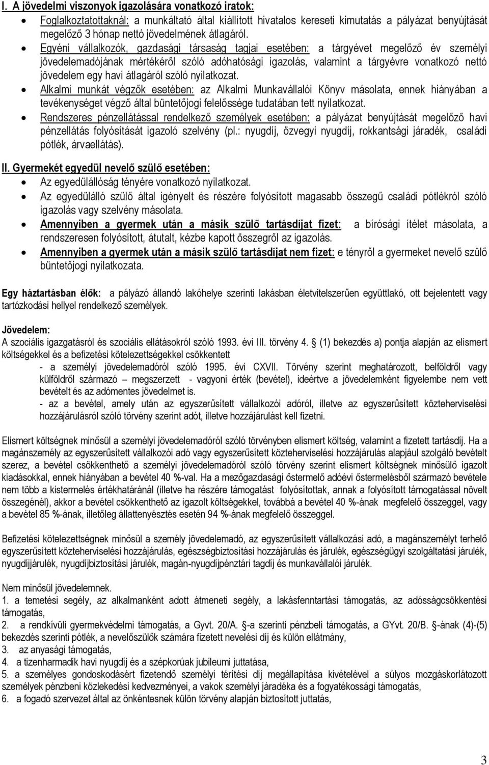 Egyéni vállalkozók, gazdasági társaság tagjai esetében: a tárgyévet megelőző év személyi jövedelemadójának mértékéről szóló adóhatósági igazolás, valamint a tárgyévre vonatkozó nettó jövedelem egy