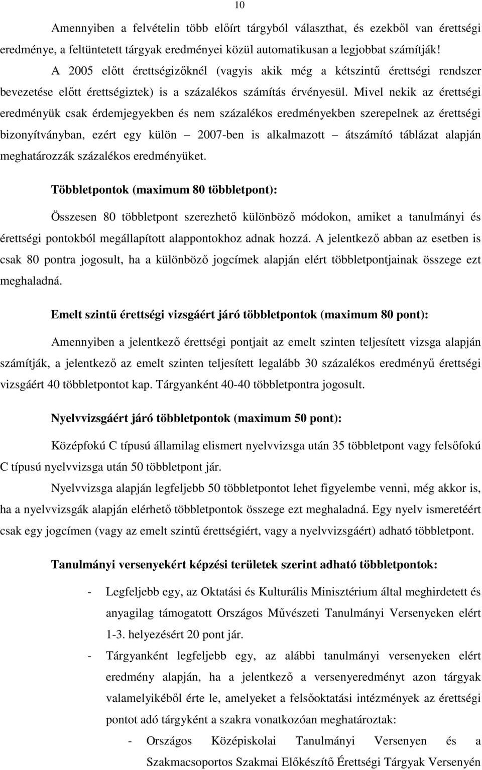 Mivel nekik az érettségi eredményük csak érdemjegyekben és nem százalékos eredményekben szerepelnek az érettségi bizonyítványban, ezért egy külön 2007-ben is alkalmazott átszámító táblázat alapján