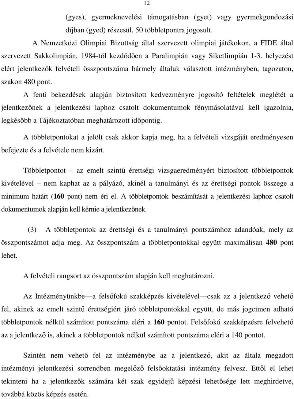 helyezést elért jelentkezők felvételi összpontszáma bármely általuk választott intézményben, tagozaton, szakon 480 pont.