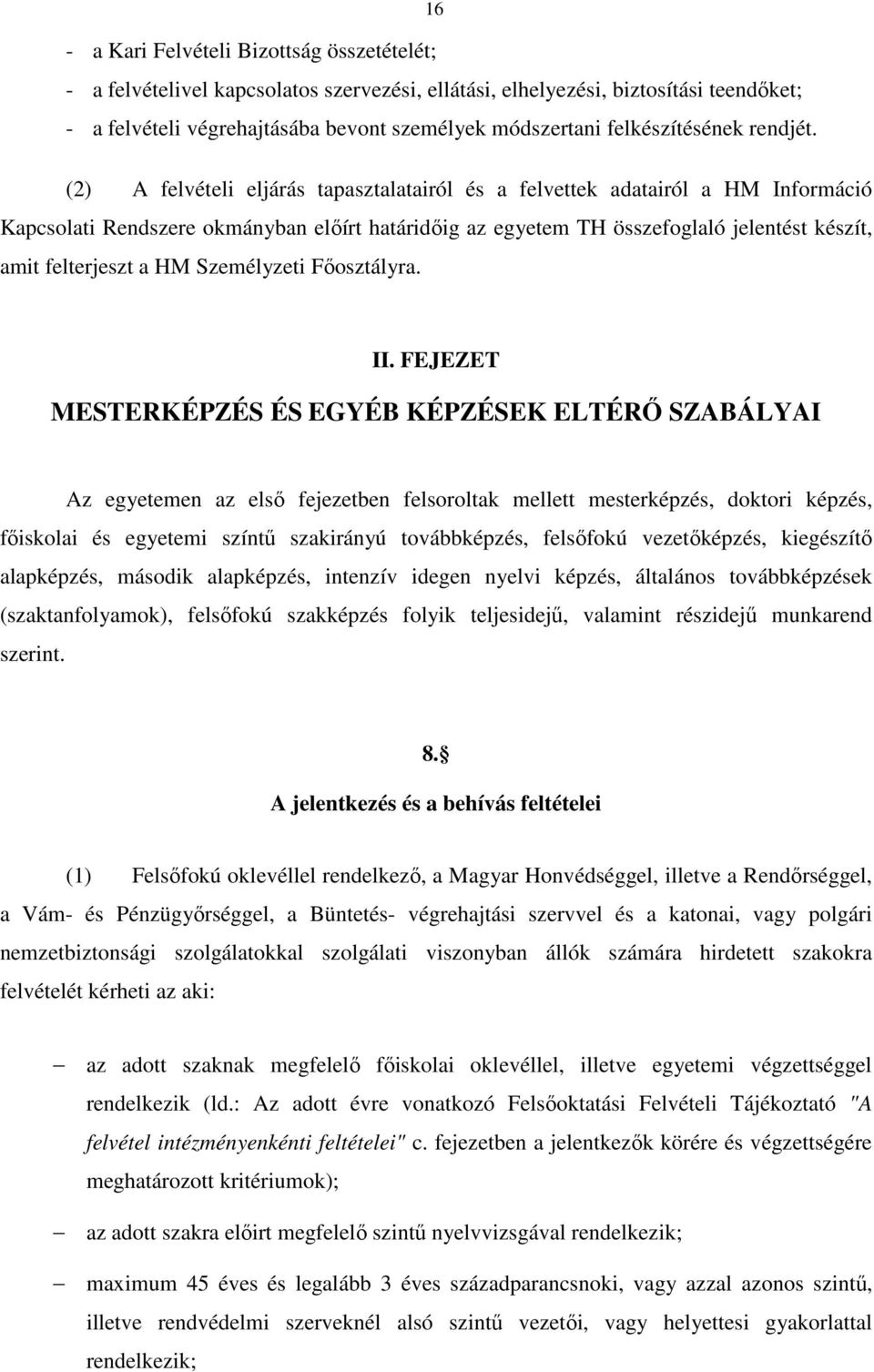 (2) A felvételi eljárás tapasztalatairól és a felvettek adatairól a HM Információ Kapcsolati Rendszere okmányban előírt határidőig az egyetem TH összefoglaló jelentést készít, amit felterjeszt a HM