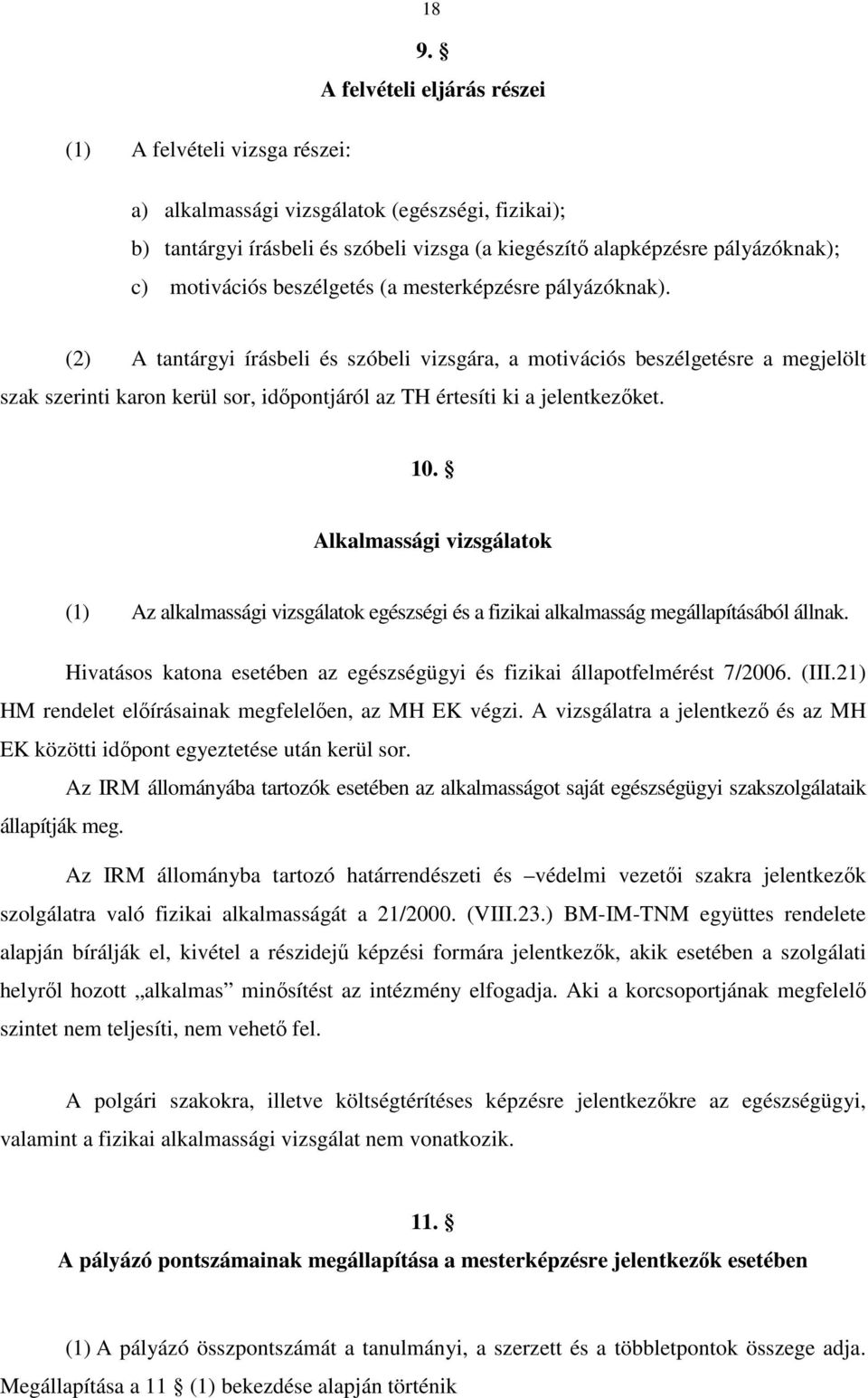 (2) A tantárgyi írásbeli és szóbeli vizsgára, a motivációs beszélgetésre a megjelölt szak szerinti karon kerül sor, időpontjáról az TH értesíti ki a jelentkezőket. 10.