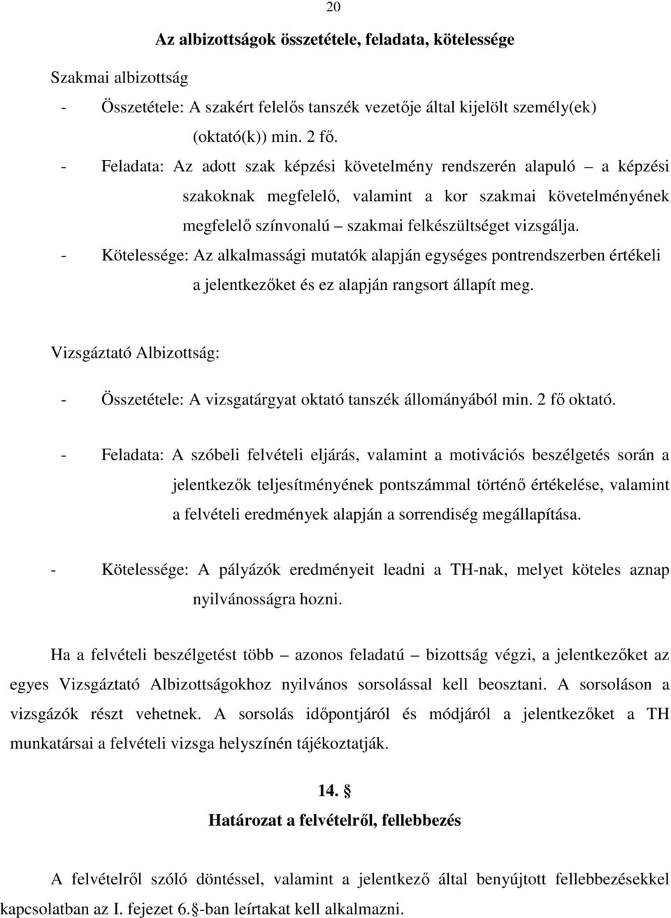 - Kötelessége: Az alkalmassági mutatók alapján egységes pontrendszerben értékeli a jelentkezőket és ez alapján rangsort állapít meg.