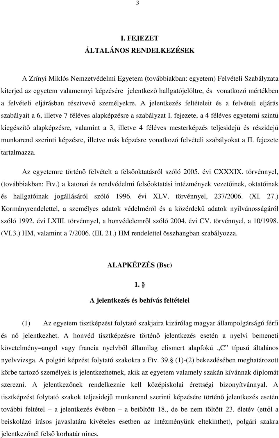 fejezete, a 4 féléves egyetemi szintű kiegészítő alapképzésre, valamint a 3, illetve 4 féléves mesterképzés teljesidejű és részidejű munkarend szerinti képzésre, illetve más képzésre vonatkozó