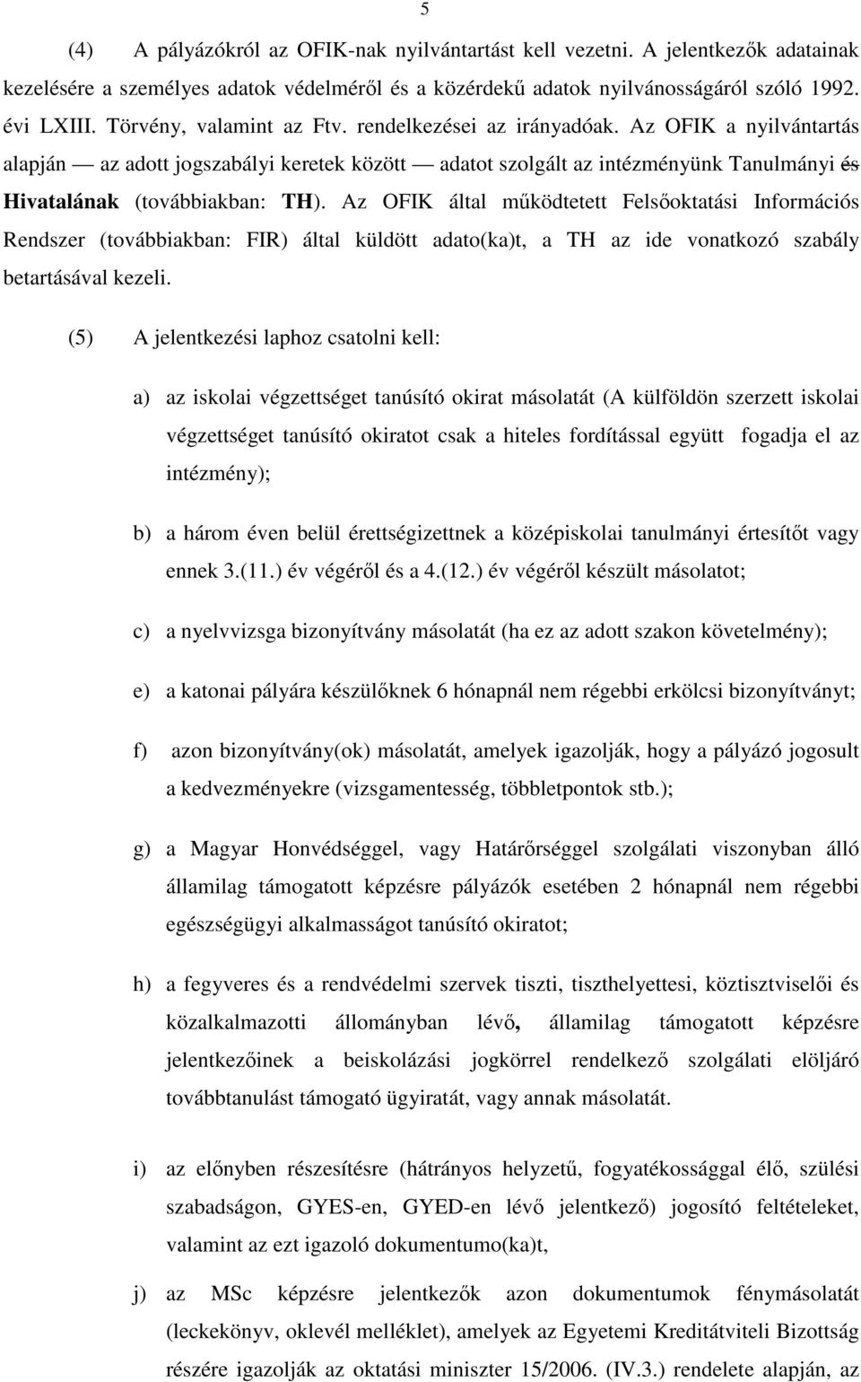 Az OFIK által működtetett Felsőoktatási Információs Rendszer (továbbiakban: FIR) által küldött adato(ka)t, a TH az ide vonatkozó szabály betartásával kezeli.