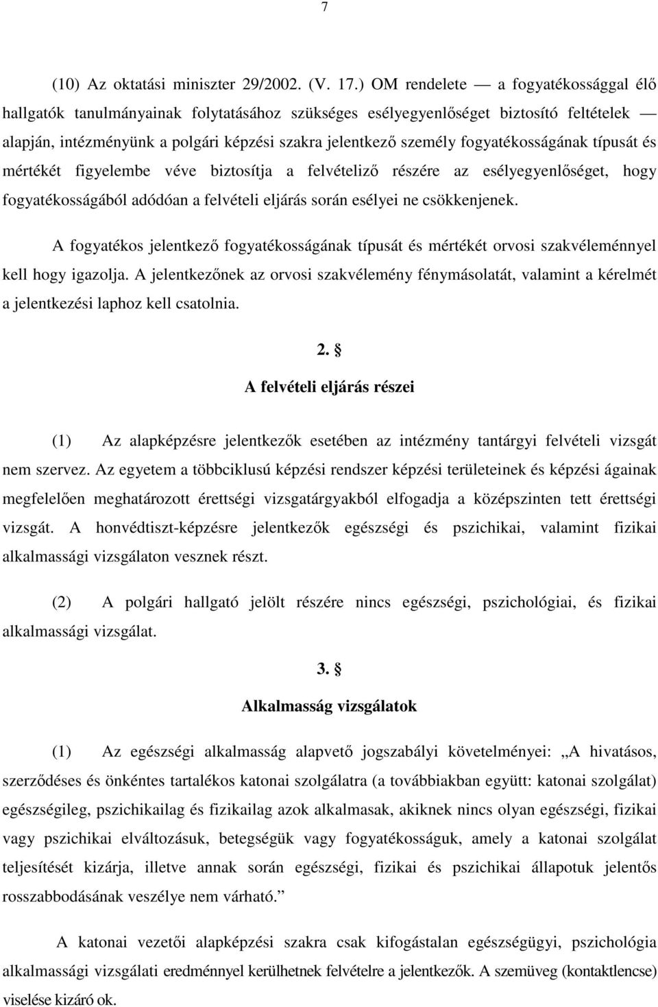 fogyatékosságának típusát és mértékét figyelembe véve biztosítja a felvételiző részére az esélyegyenlőséget, hogy fogyatékosságából adódóan a felvételi eljárás során esélyei ne csökkenjenek.