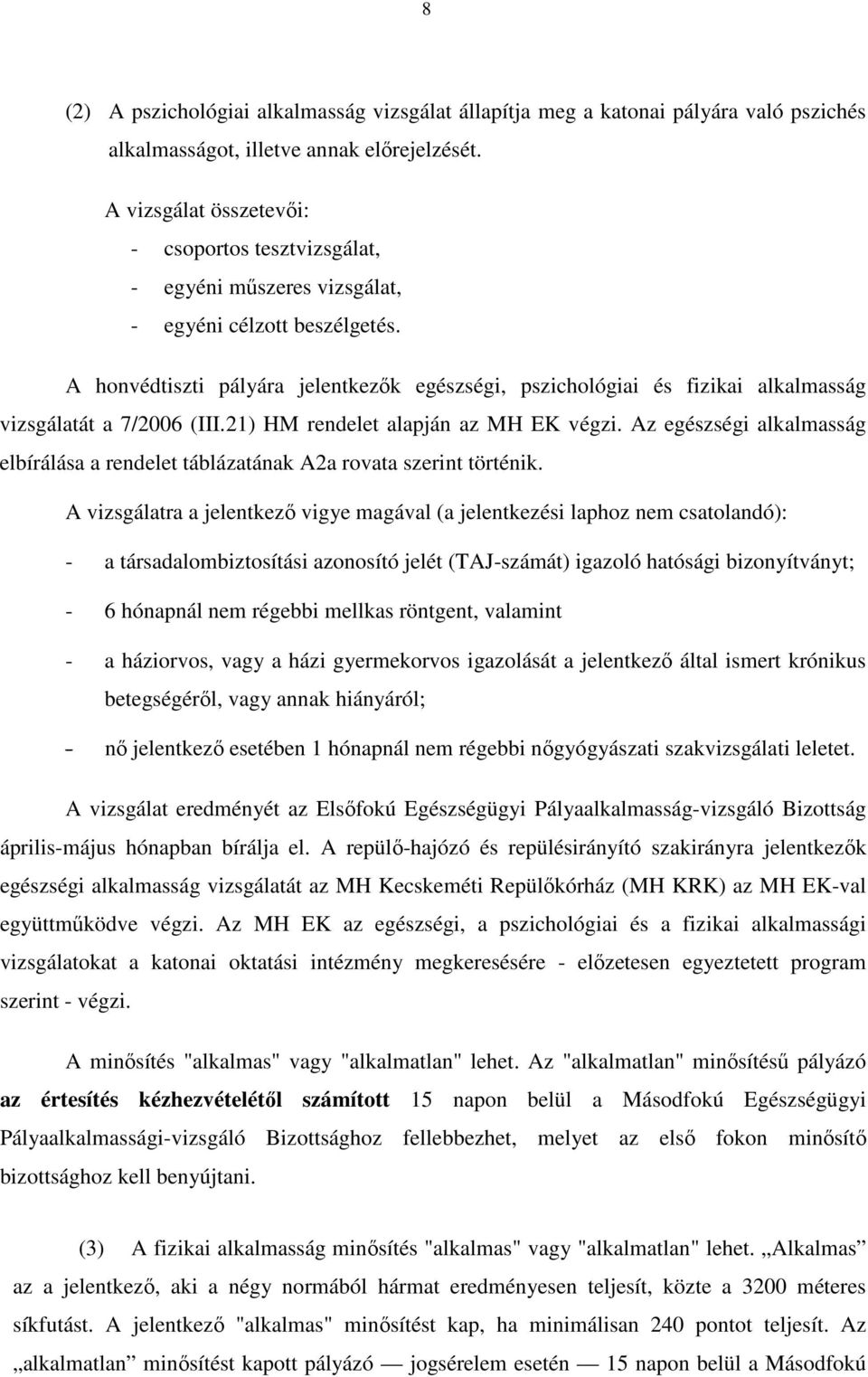 A honvédtiszti pályára jelentkezők egészségi, pszichológiai és fizikai alkalmasság vizsgálatát a 7/2006 (III.21) HM rendelet alapján az MH EK végzi.