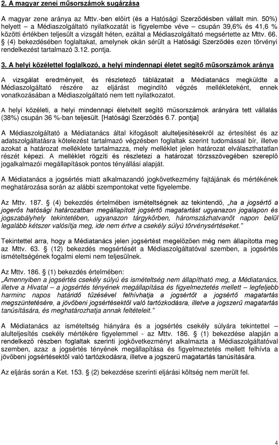 (4) bekezdésében foglaltakat, amelynek okán sérült a Hatósági Szerződés ezen törvényi rendelkezést tartalmazó 3.