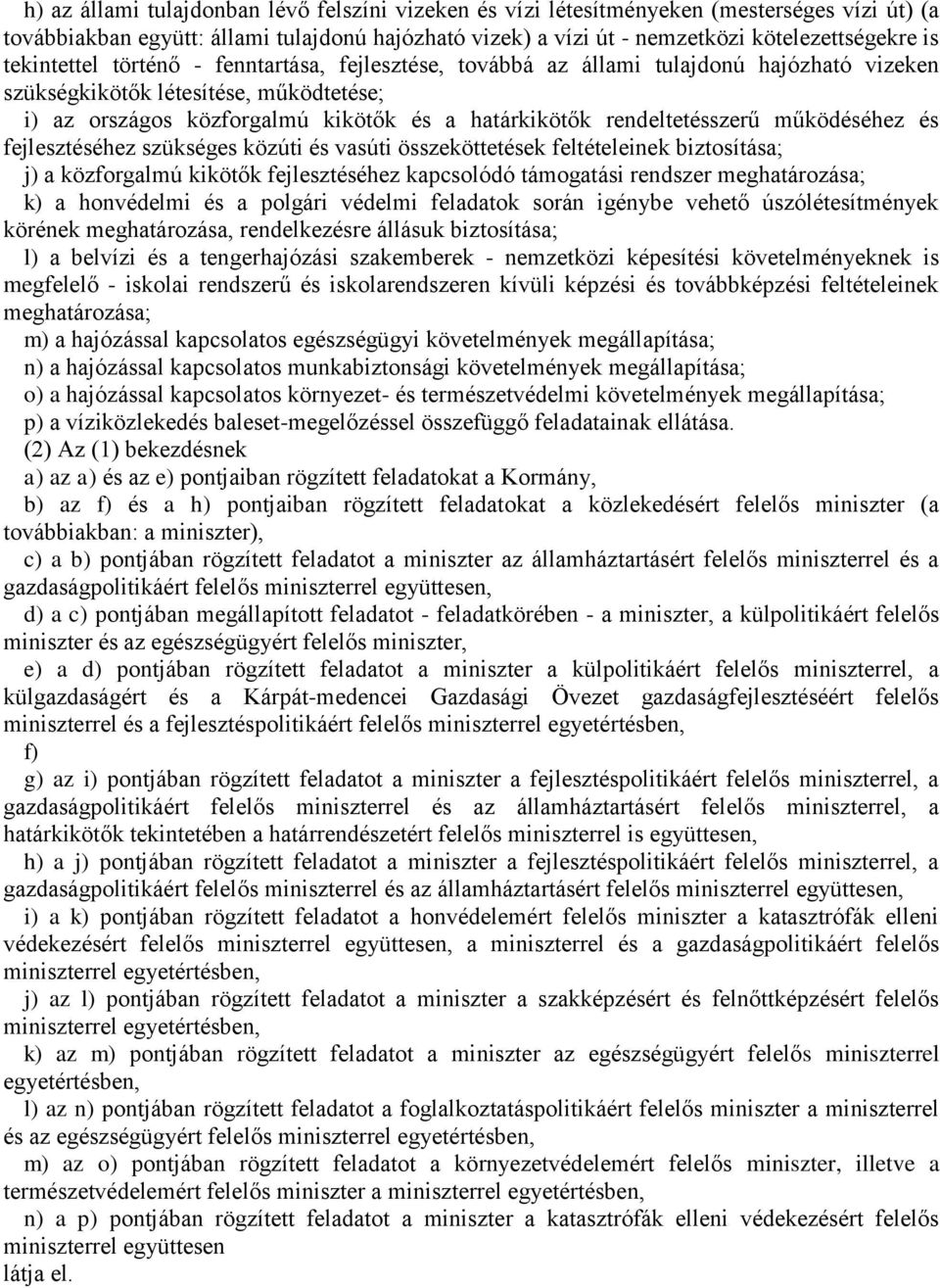 rendeltetésszerű működéséhez és fejlesztéséhez szükséges közúti és vasúti összeköttetések feltételeinek biztosítása; j) a közforgalmú kikötők fejlesztéséhez kapcsolódó támogatási rendszer