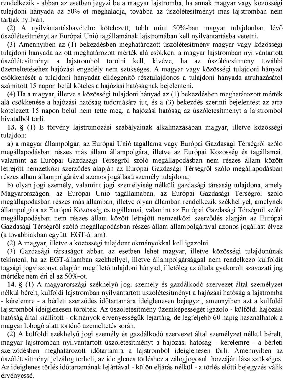 (3) Amennyiben az (1) bekezdésben meghatározott úszólétesítmény magyar vagy közösségi tulajdoni hányada az ott meghatározott mérték alá csökken, a magyar lajstromban nyilvántartott úszólétesítményt a