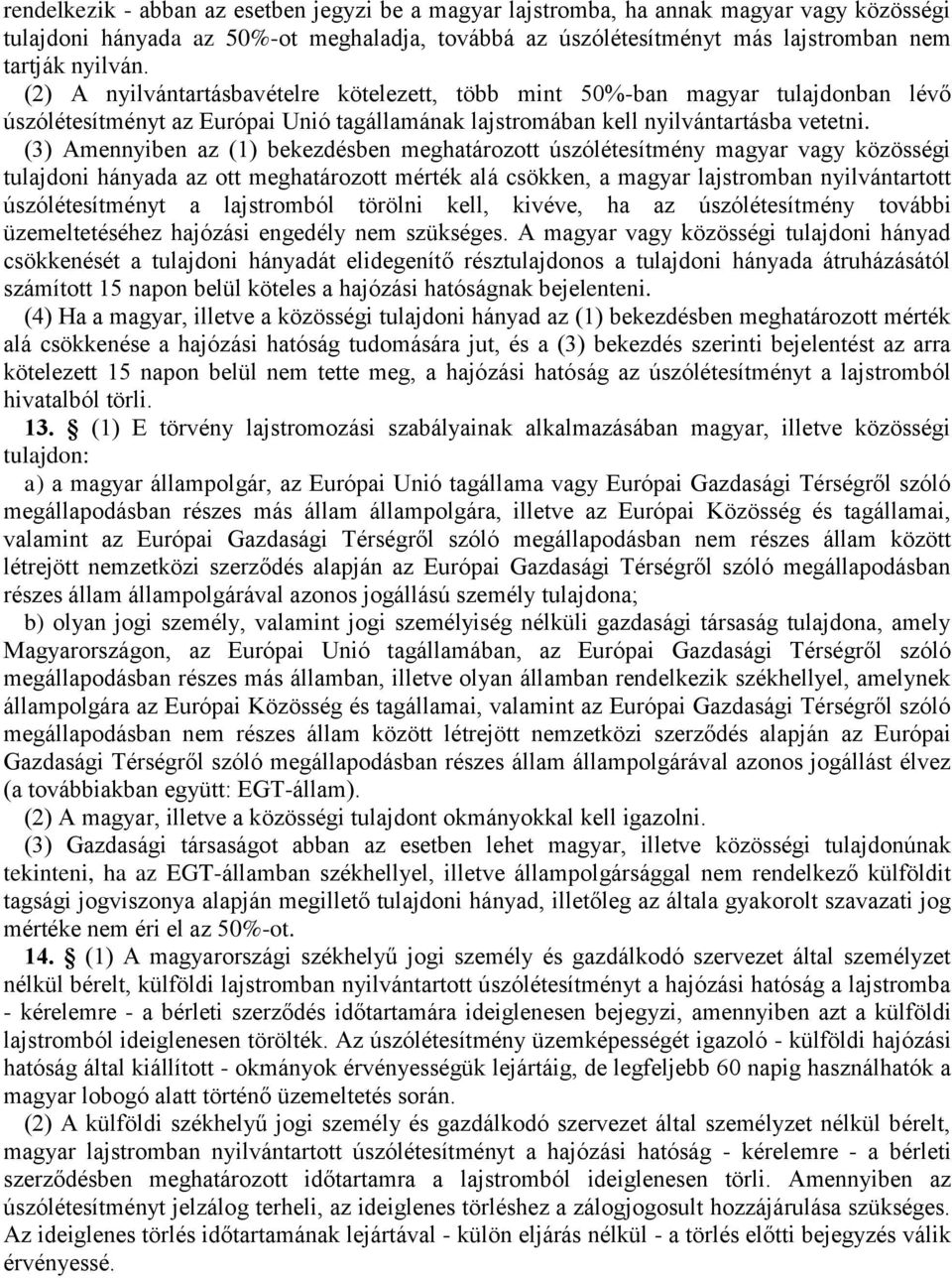 (3) Amennyiben az (1) bekezdésben meghatározott úszólétesítmény magyar vagy közösségi tulajdoni hányada az ott meghatározott mérték alá csökken, a magyar lajstromban nyilvántartott úszólétesítményt a