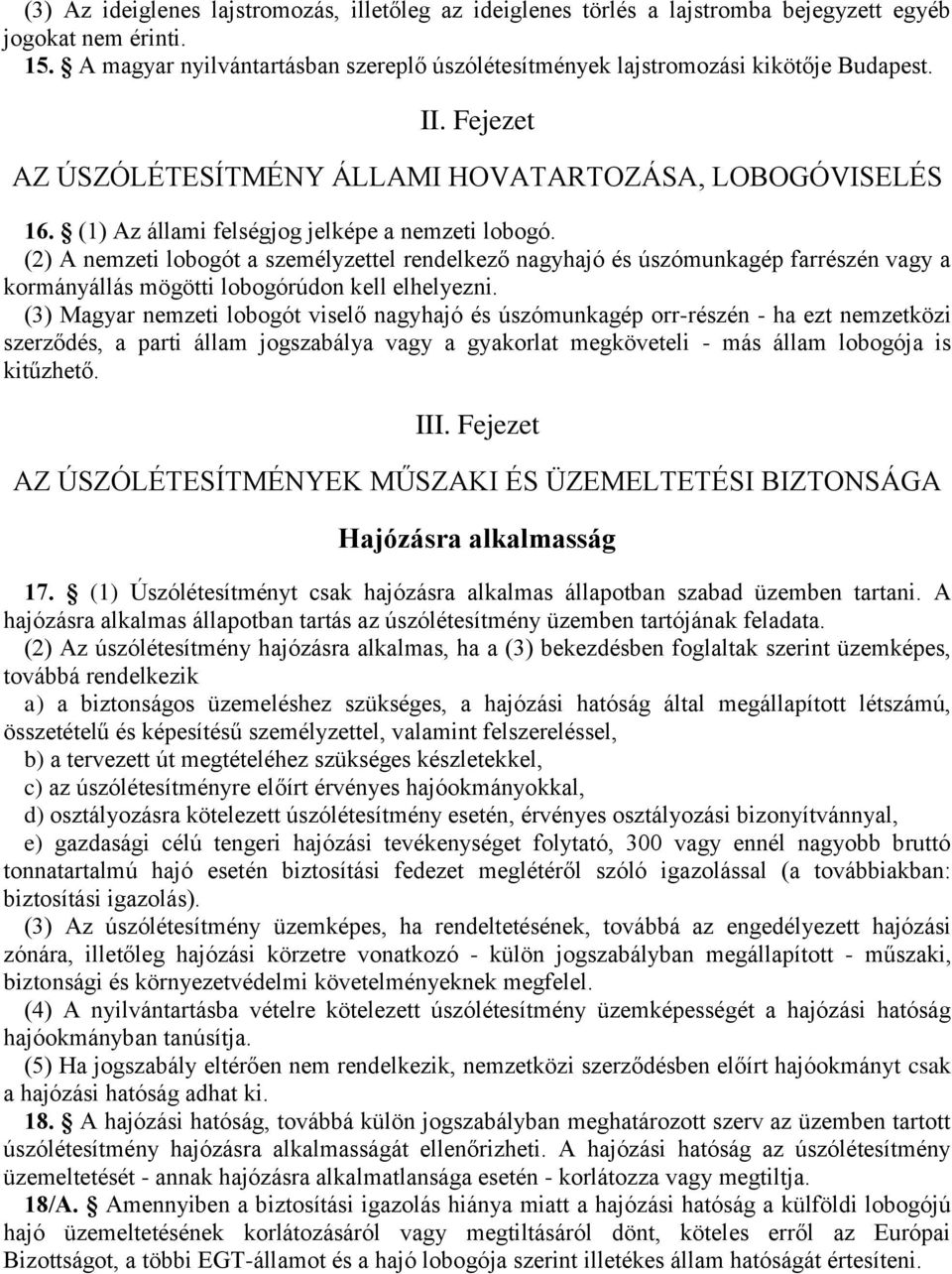 (1) Az állami felségjog jelképe a nemzeti lobogó. (2) A nemzeti lobogót a személyzettel rendelkező nagyhajó és úszómunkagép farrészén vagy a kormányállás mögötti lobogórúdon kell elhelyezni.