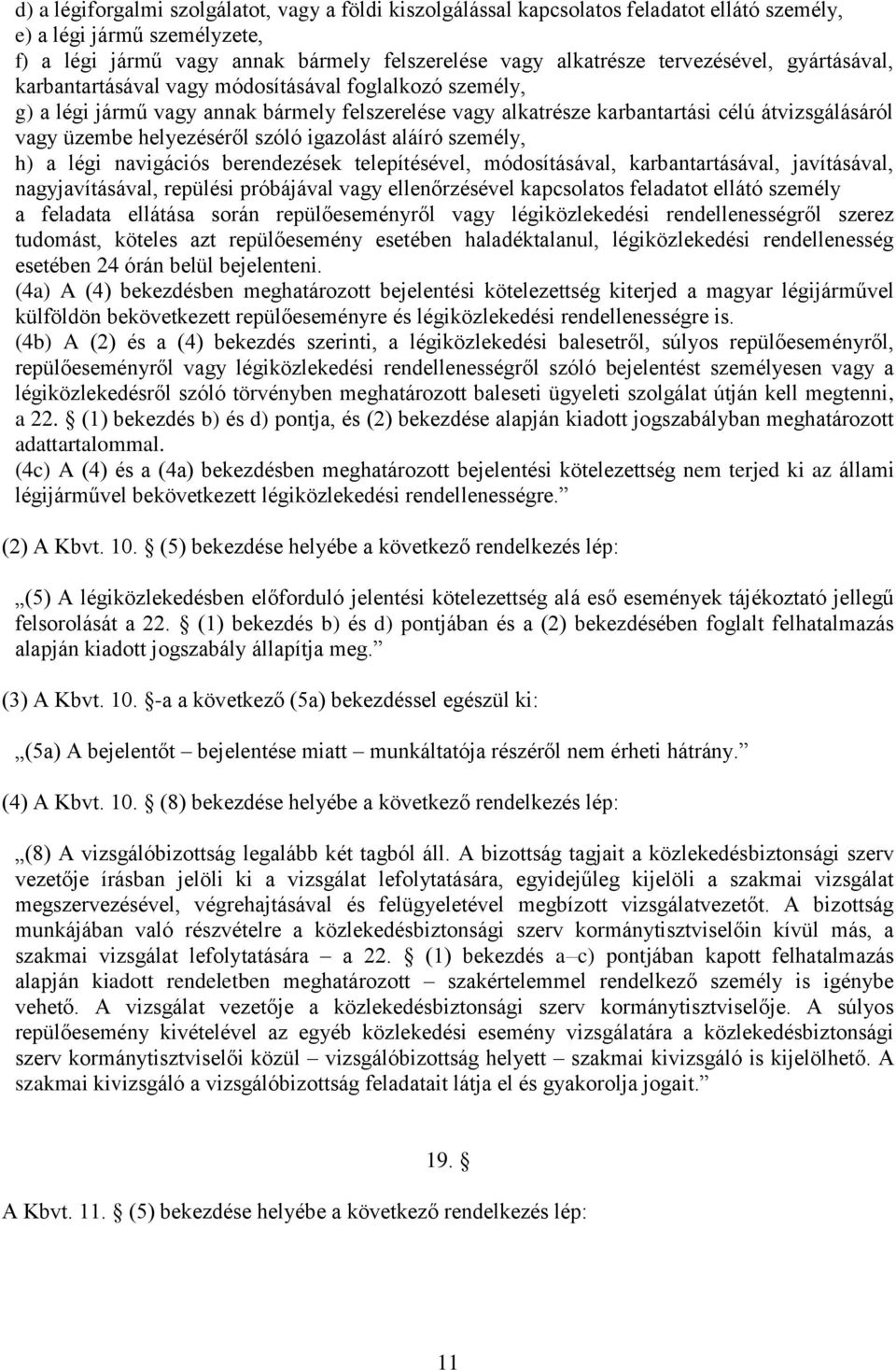 helyezéséről szóló igazolást aláíró személy, h) a légi navigációs berendezések telepítésével, módosításával, karbantartásával, javításával, nagyjavításával, repülési próbájával vagy ellenőrzésével