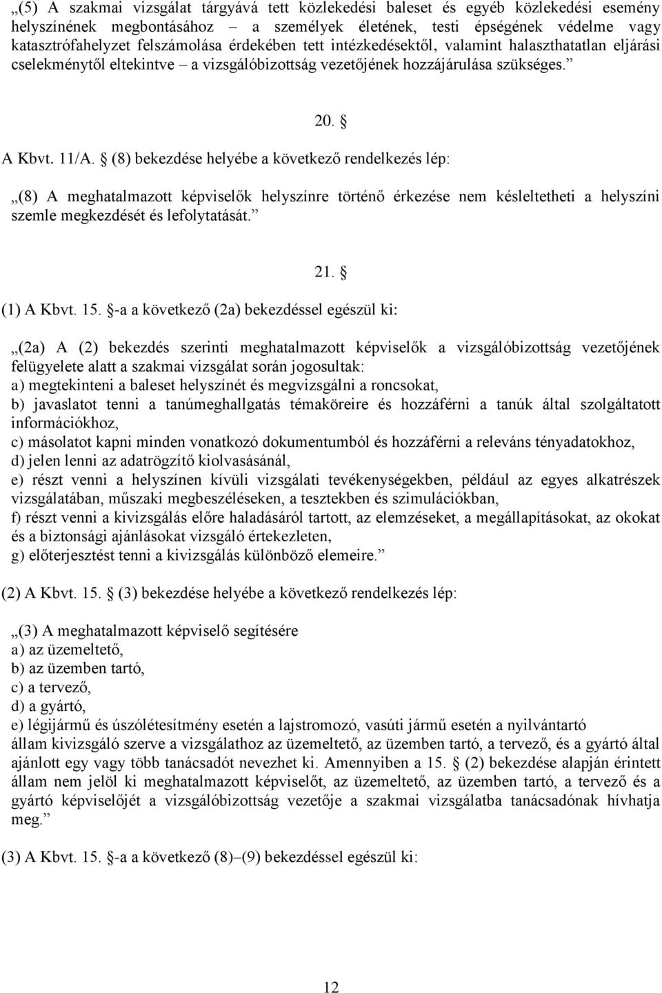 (8) bekezdése helyébe a következő rendelkezés lép: (8) A meghatalmazott képviselők helyszínre történő érkezése nem késleltetheti a helyszíni szemle megkezdését és lefolytatását. 21. (1) A Kbvt. 15.