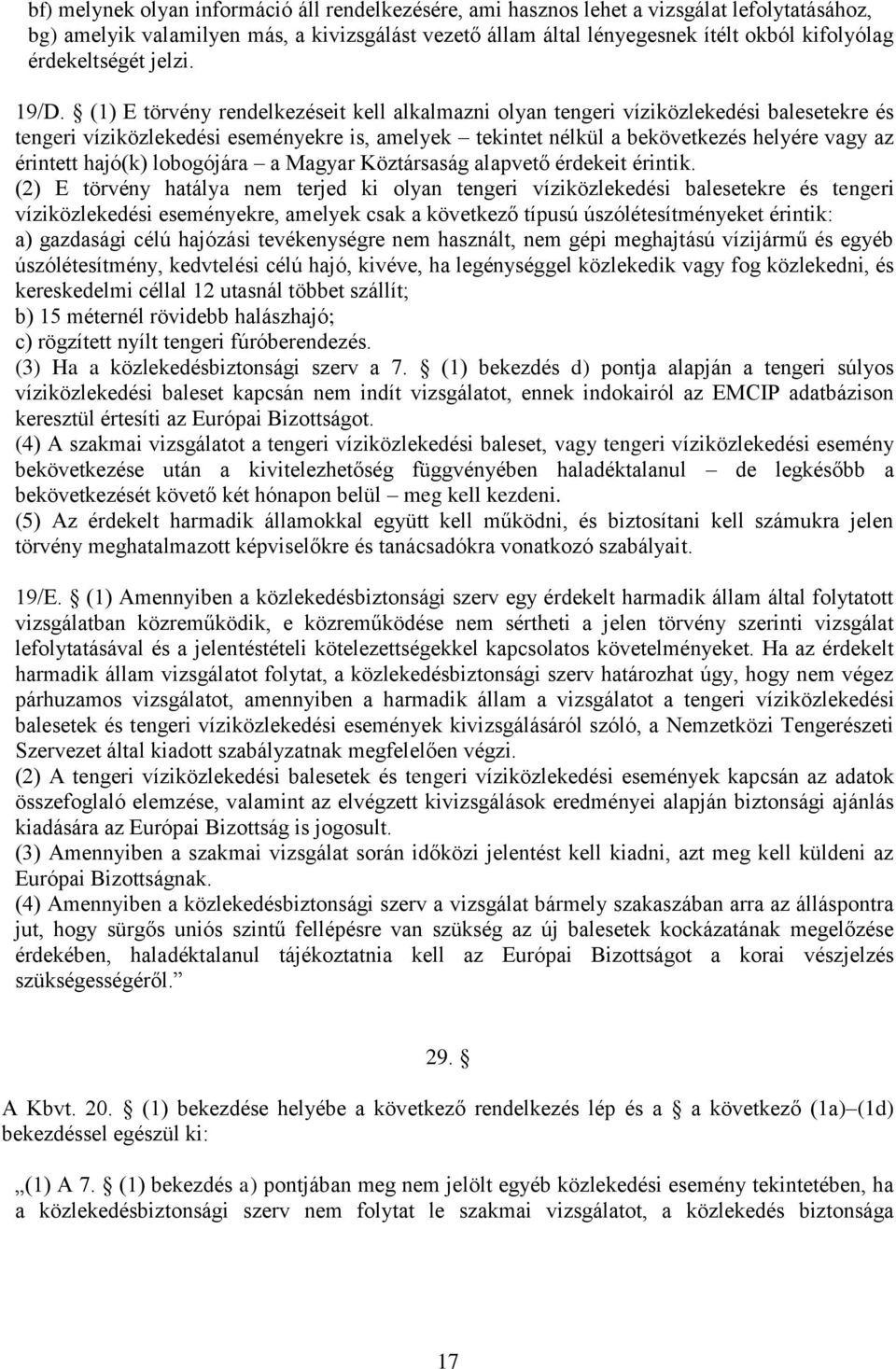 (1) E törvény rendelkezéseit kell alkalmazni olyan tengeri víziközlekedési balesetekre és tengeri víziközlekedési eseményekre is, amelyek tekintet nélkül a bekövetkezés helyére vagy az érintett