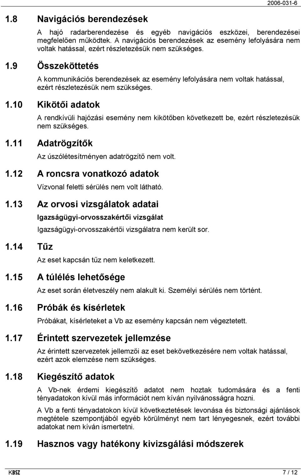 9 Összeköttetés A kommunikációs berendezések az esemény lefolyására nem voltak hatással, ezért részletezésük nem szükséges. 1.