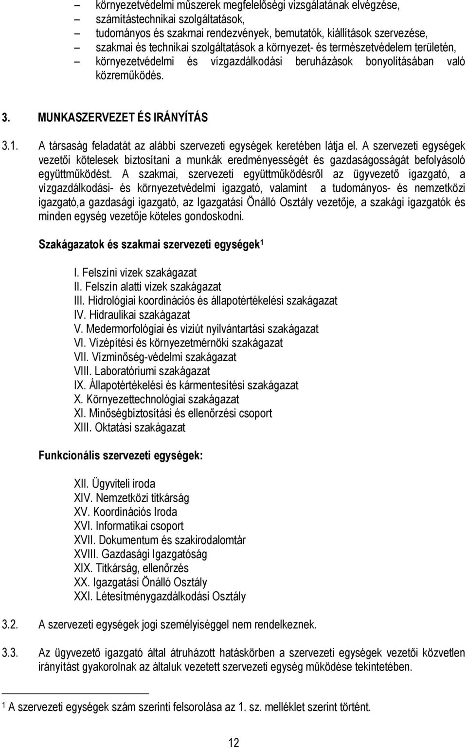A társaság feladatát az alábbi szervezeti egységek keretében látja el. A szervezeti egységek vezetıi kötelesek biztosítani a munkák eredményességét és gazdaságosságát befolyásoló együttmőködést.