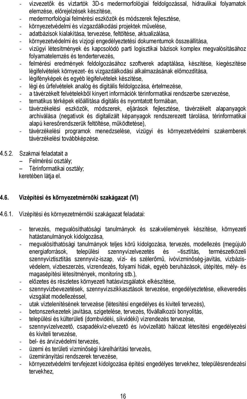vízügyi létesítmények és kapcsolódó parti logisztikai bázisok komplex megvalósításához folyamatelemzés és tendertervezés, - felmérési eredmények feldolgozásához szoftverek adaptálása, készítése,
