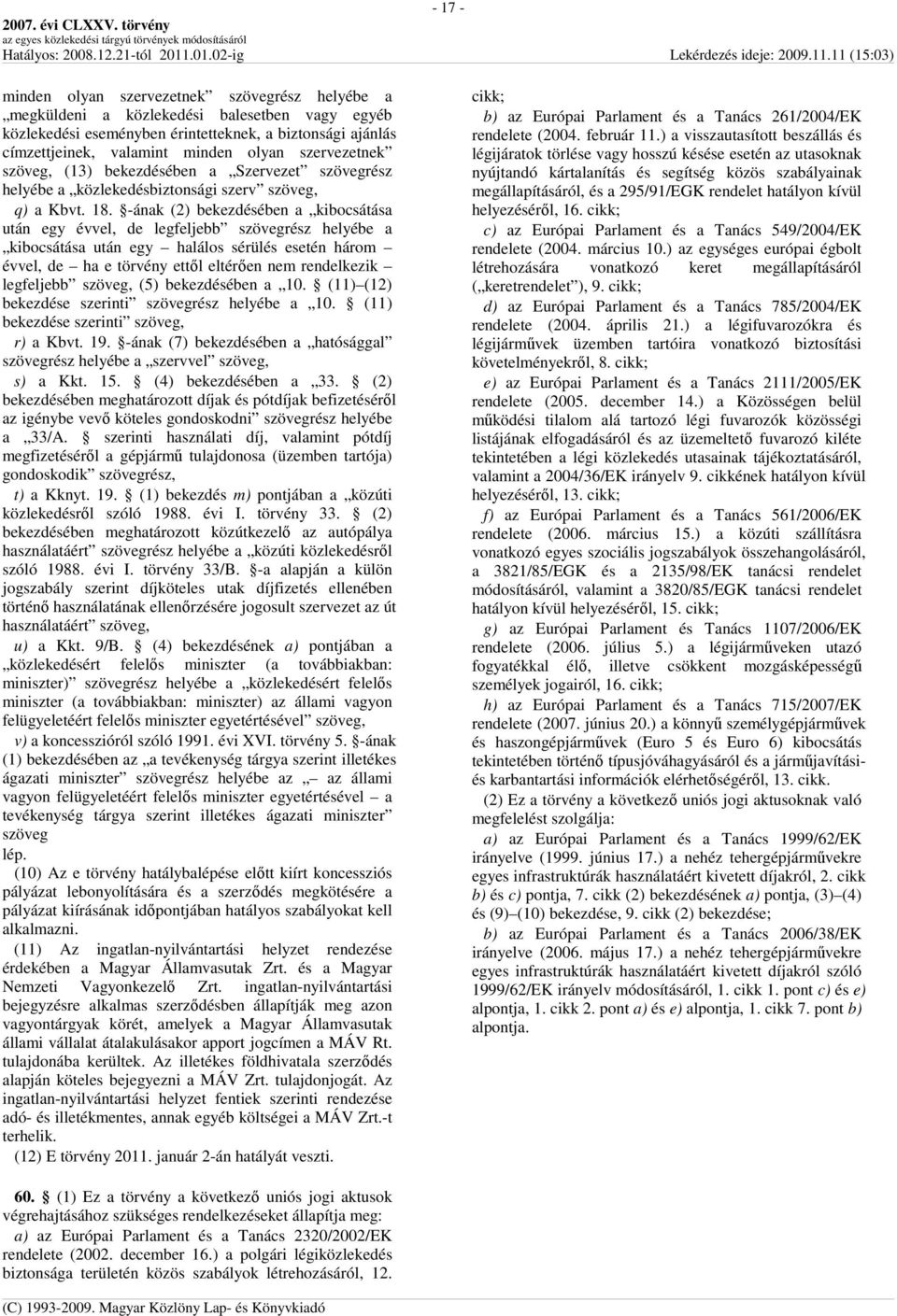 -ának (2) bekezdésében a kibocsátása után egy évvel, de legfeljebb szövegrész helyébe a kibocsátása után egy halálos sérülés esetén három évvel, de ha e törvény ettıl eltérıen nem rendelkezik