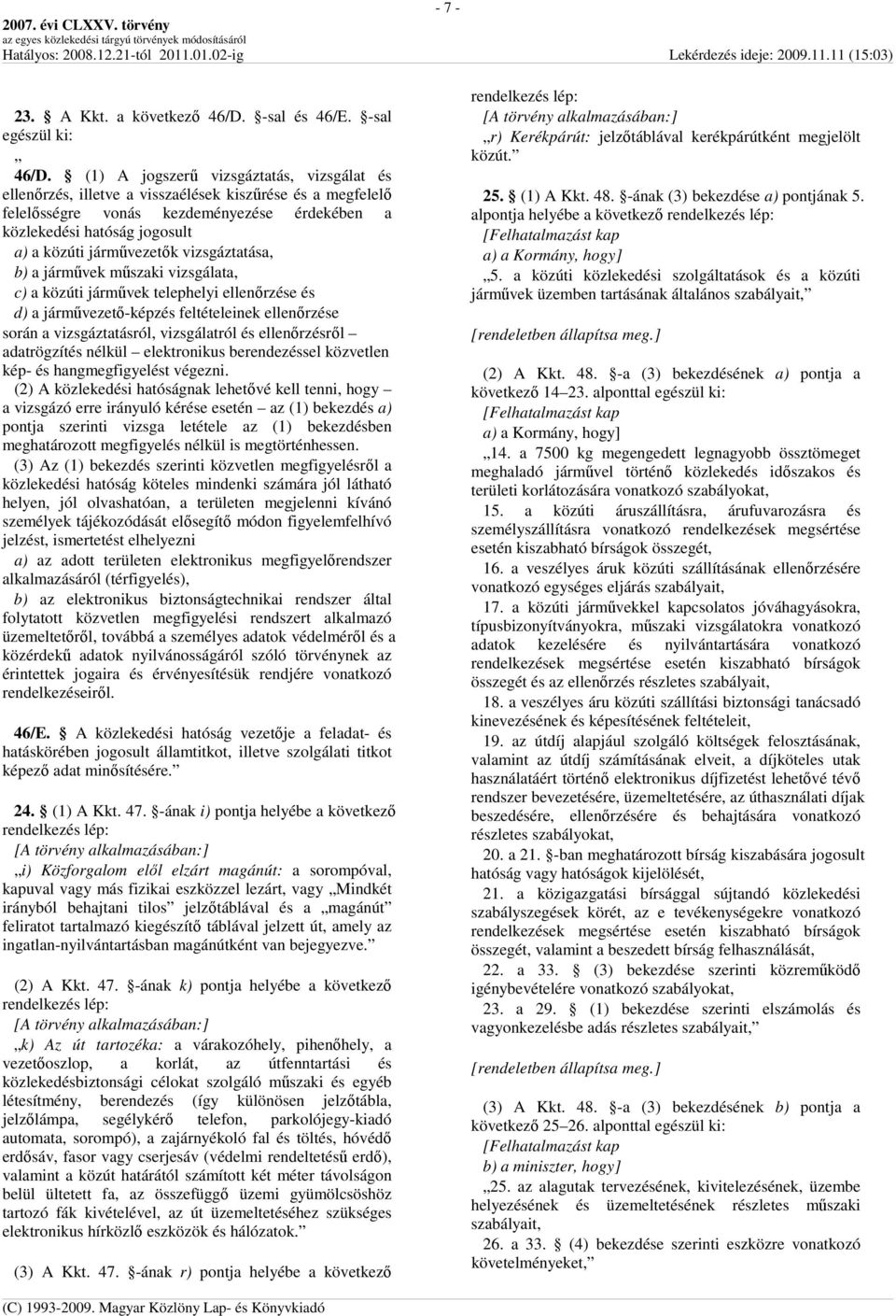 jármővezetık vizsgáztatása, b) a jármővek mőszaki vizsgálata, c) a közúti jármővek telephelyi ellenırzése és d) a jármővezetı-képzés feltételeinek ellenırzése során a vizsgáztatásról, vizsgálatról és