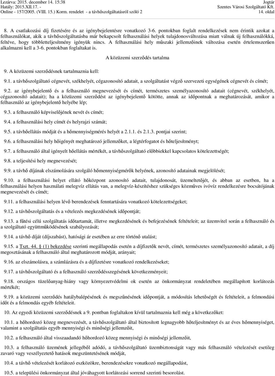 többletteljesítmény igényük nincs. A felhasználási hely mőszaki jellemzıinek változása esetén értelemszerően alkalmazni kell a 3-6. pontokban foglaltakat is. 9.