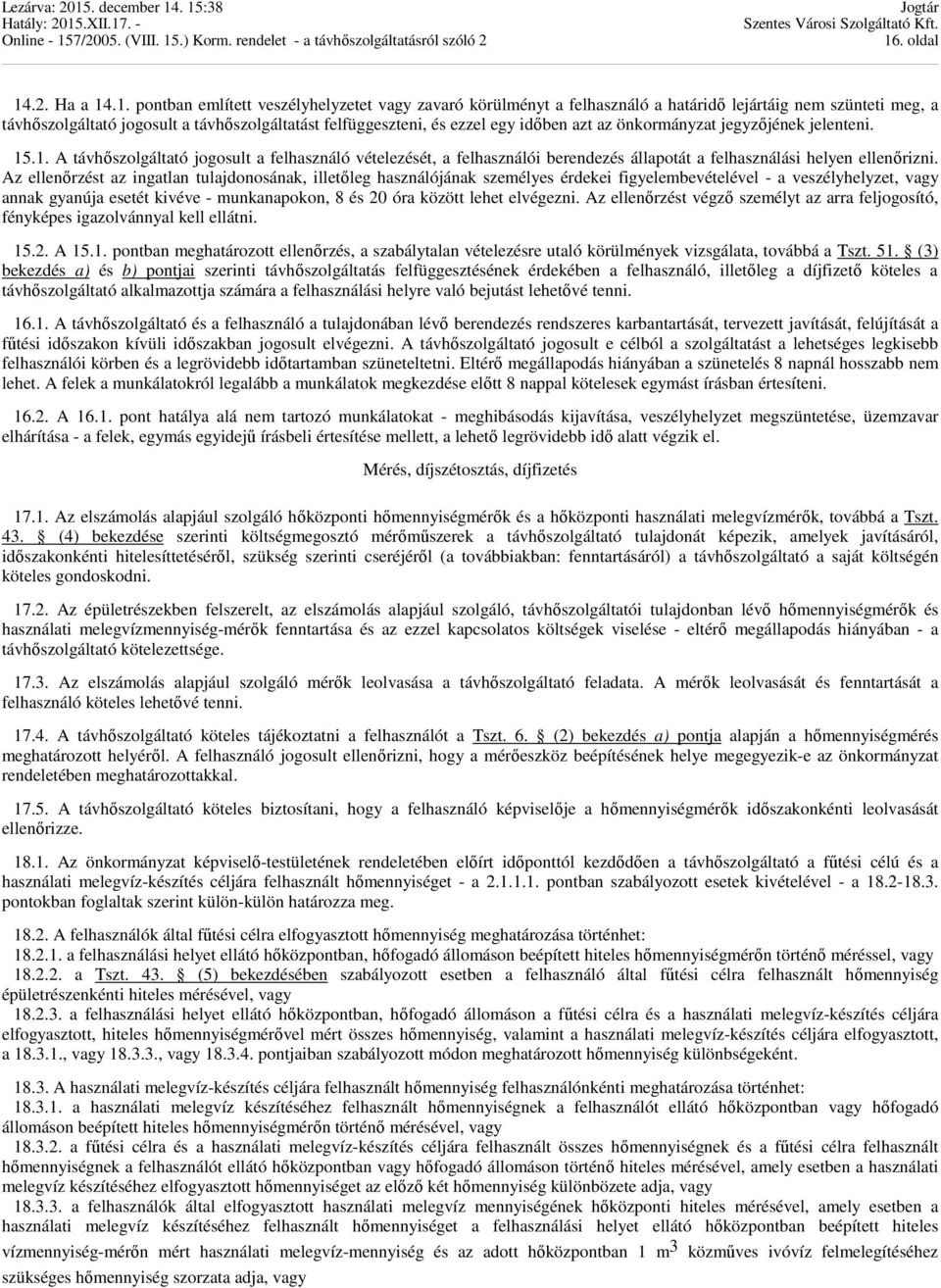 .1. A távhıszolgáltató jogosult a felhasználó vételezését, a felhasználói berendezés állapotát a felhasználási helyen ellenırizni.