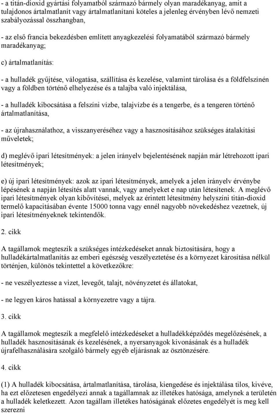 földfelszínén vagy a földben történő elhelyezése és a talajba való injektálása, - a hulladék kibocsátása a felszíni vízbe, talajvízbe és a tengerbe, és a tengeren történő ártalmatlanítása, - az