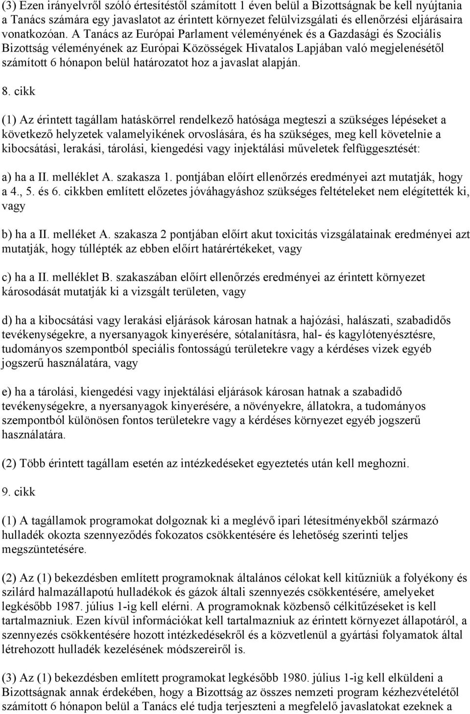 A Tanács az Európai Parlament véleményének és a Gazdasági és Szociális Bizottság véleményének az Európai Közösségek Hivatalos Lapjában való megjelenésétől számított 6 hónapon belül határozatot hoz a