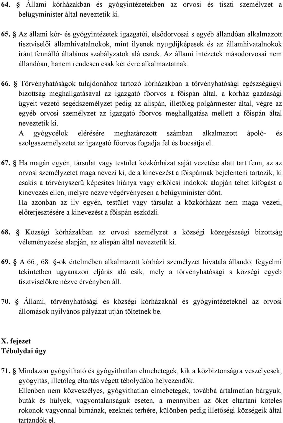 szabályzatok alá esnek. Az állami intézetek másodorvosai nem állandóan, hanem rendesen csak két évre alkalmaztatnak. 66.