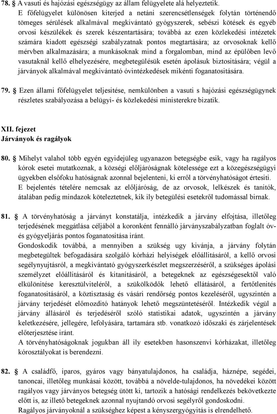 készentartására; továbbá az ezen közlekedési intézetek számára kiadott egészségi szabályzatnak pontos megtartására; az orvosoknak kellı mérvben alkalmazására; a munkásoknak mind a forgalomban, mind