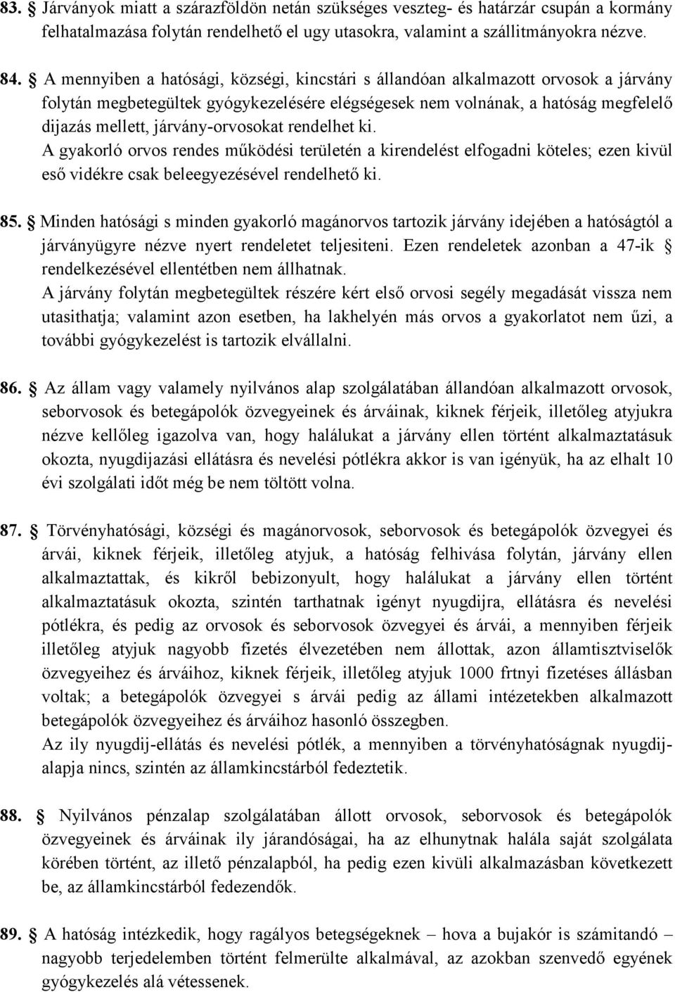 járvány-orvosokat rendelhet ki. A gyakorló orvos rendes mőködési területén a kirendelést elfogadni köteles; ezen kivül esı vidékre csak beleegyezésével rendelhetı ki. 85.