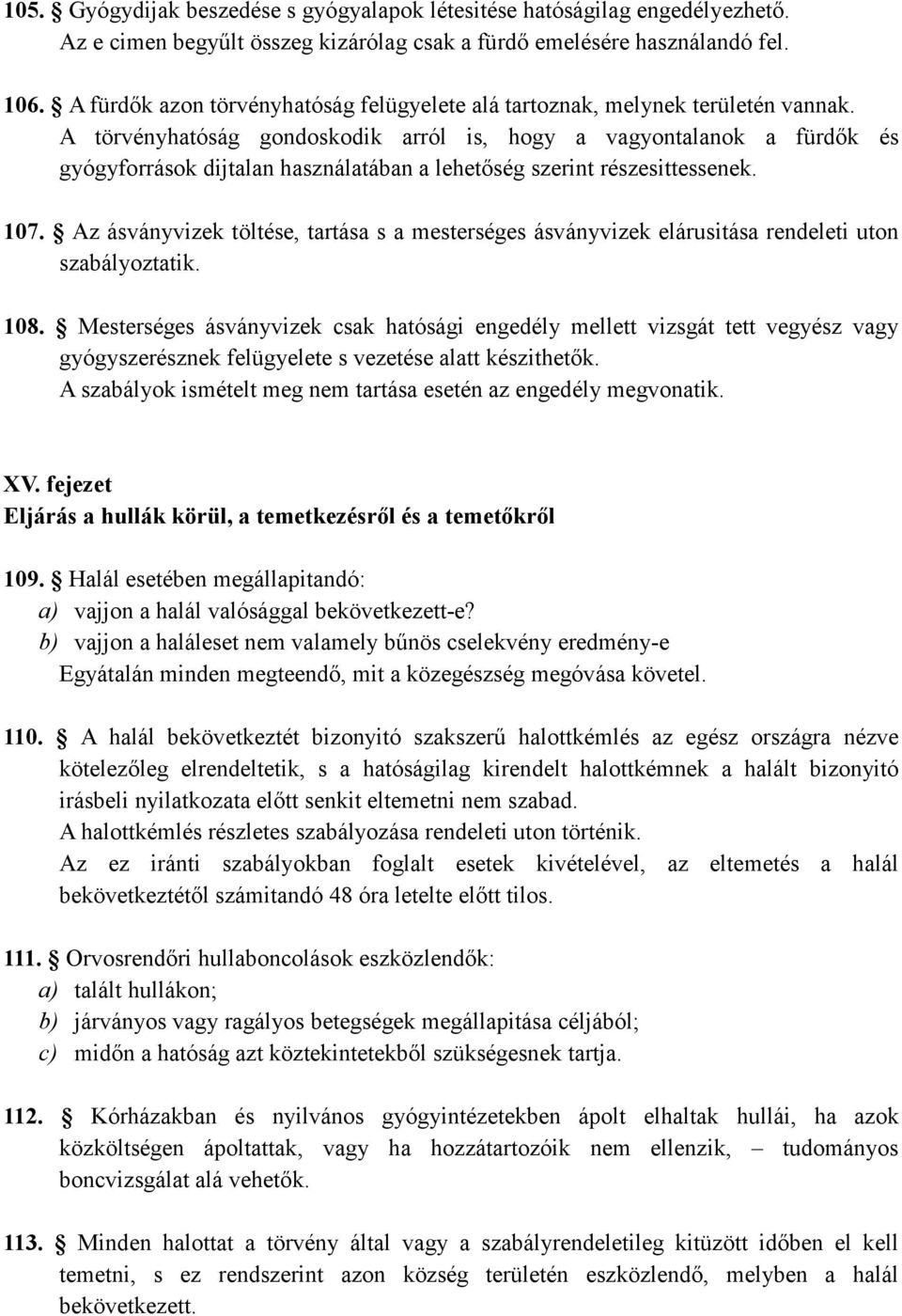 A törvényhatóság gondoskodik arról is, hogy a vagyontalanok a fürdık és gyógyforrások dijtalan használatában a lehetıség szerint részesittessenek. 107.