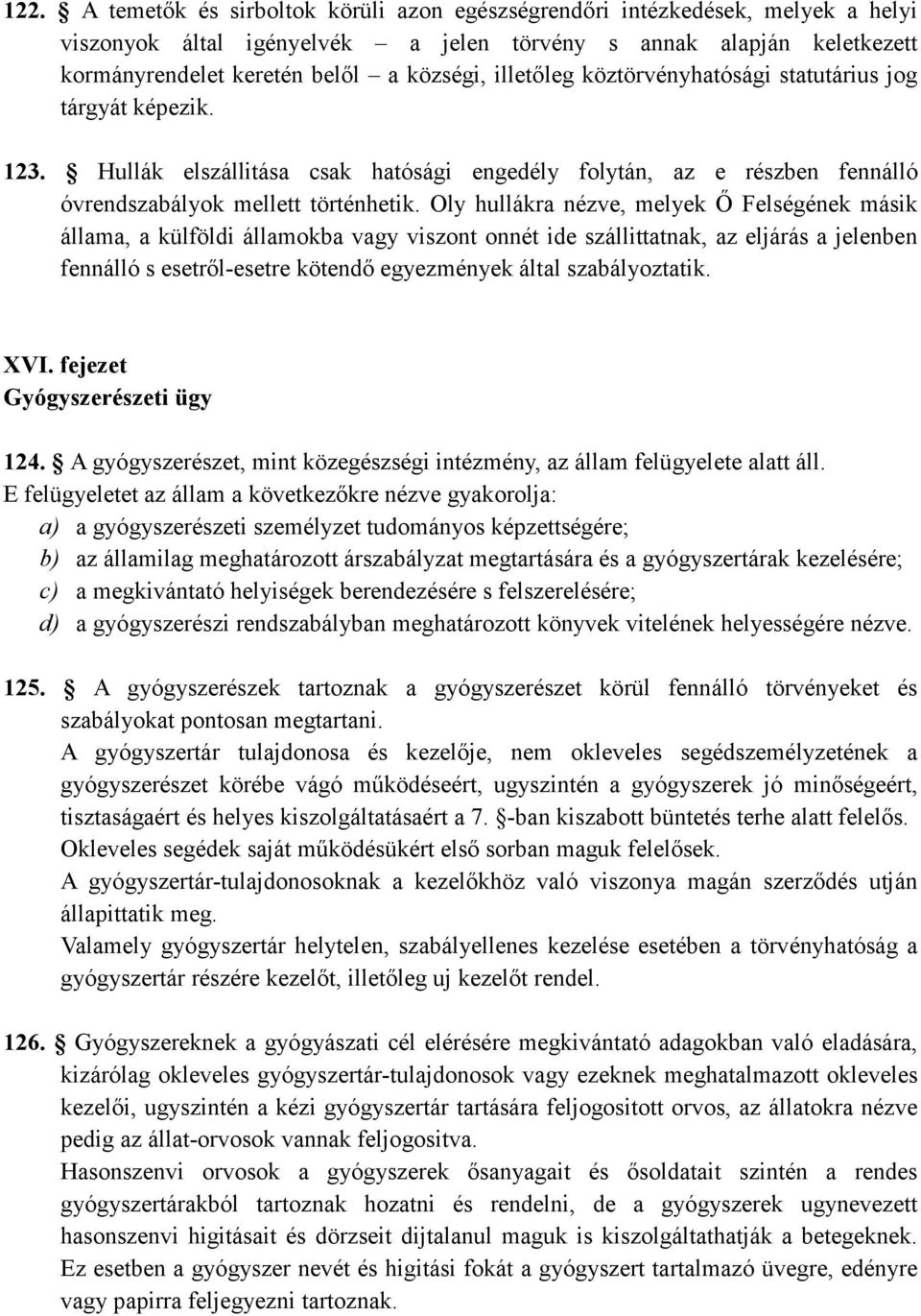 Oly hullákra nézve, melyek İ Felségének másik állama, a külföldi államokba vagy viszont onnét ide szállittatnak, az eljárás a jelenben fennálló s esetrıl-esetre kötendı egyezmények által