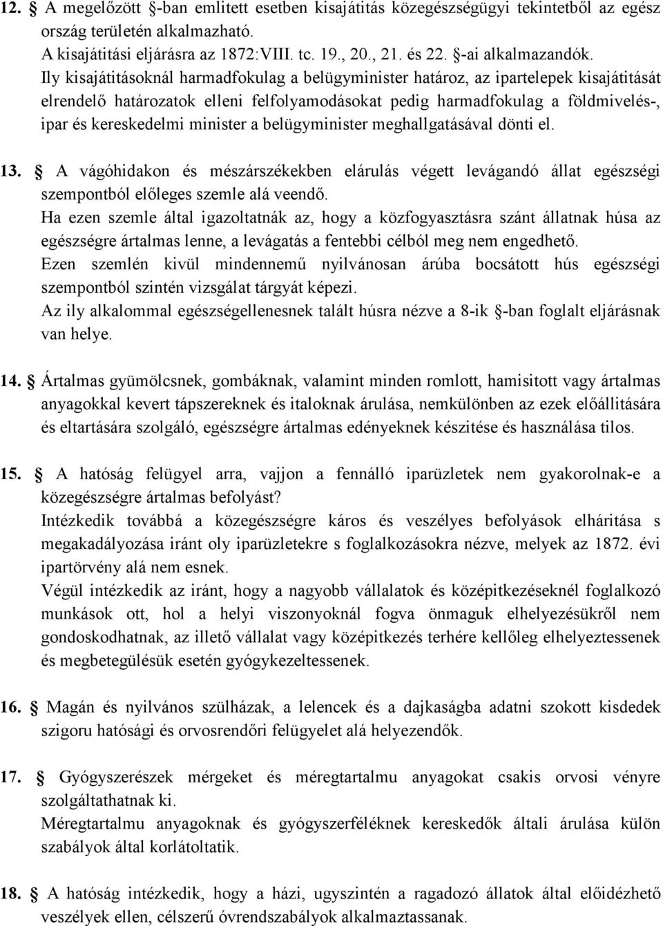 Ily kisajátitásoknál harmadfokulag a belügyminister határoz, az ipartelepek kisajátitását elrendelı határozatok elleni felfolyamodásokat pedig harmadfokulag a földmivelés-, ipar és kereskedelmi