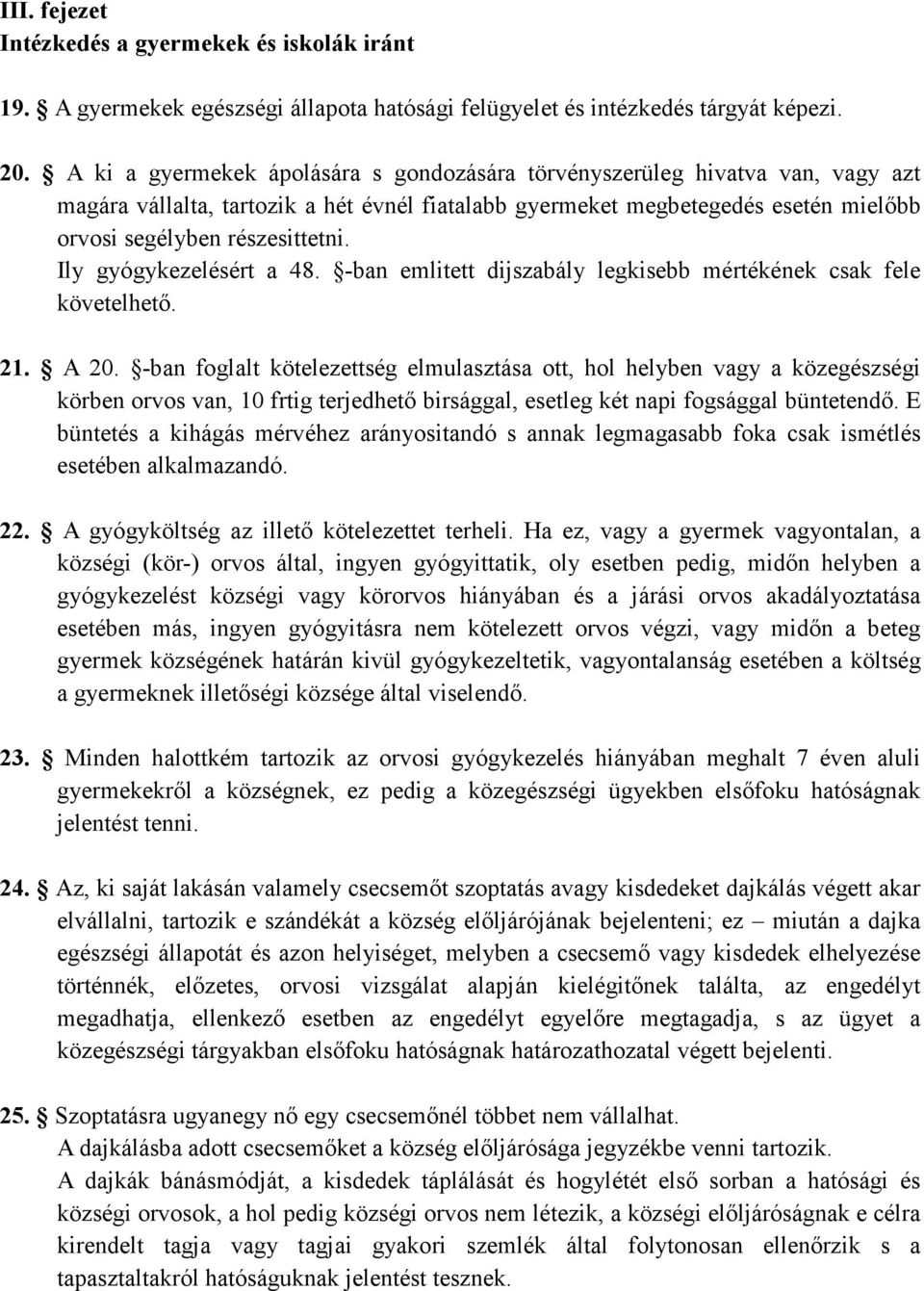 Ily gyógykezelésért a 48. -ban emlitett dijszabály legkisebb mértékének csak fele követelhetı. 21. A 20.