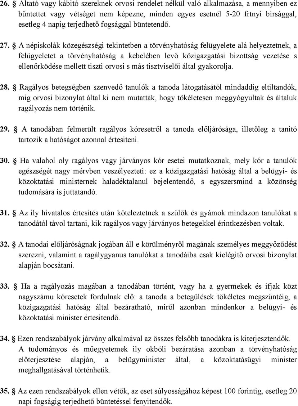 A népiskolák közegészségi tekintetben a törvényhatóság felügyelete alá helyeztetnek, a felügyeletet a törvényhatóság a kebelében levı közigazgatási bizottság vezetése s ellenırködése mellett tiszti