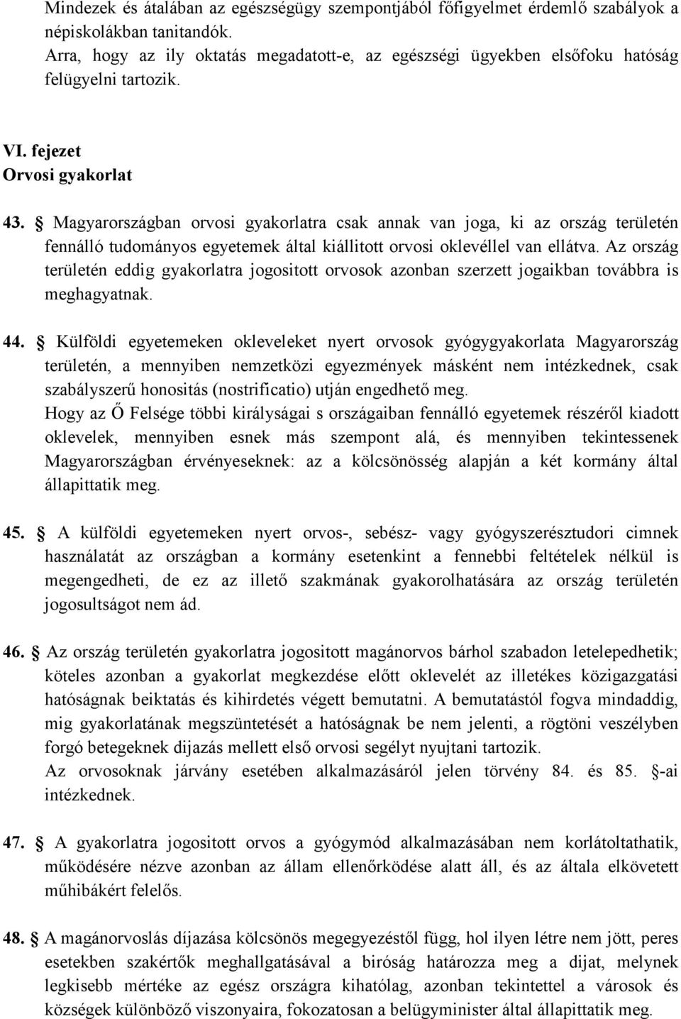 Magyarországban orvosi gyakorlatra csak annak van joga, ki az ország területén fennálló tudományos egyetemek által kiállitott orvosi oklevéllel van ellátva.