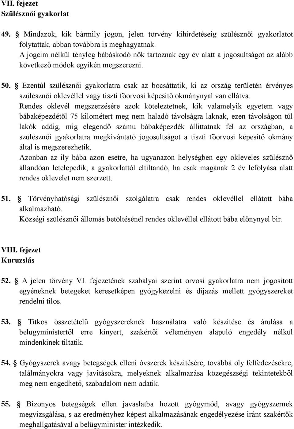 Ezentúl szülésznıi gyakorlatra csak az bocsáttatik, ki az ország területén érvényes szülésznıi oklevéllel vagy tiszti fıorvosi képesitı okmánynyal van ellátva.