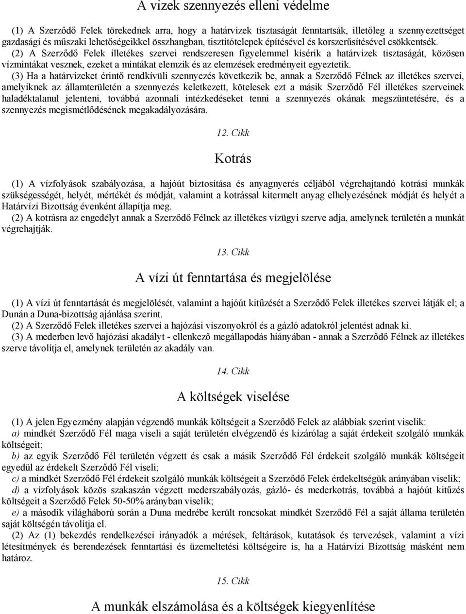 (2) A Szerződő Felek illetékes szervei rendszeresen figyelemmel kísérik a határvizek tisztaságát, közösen vízmintákat vesznek, ezeket a mintákat elemzik és az elemzések eredményeit egyeztetik.