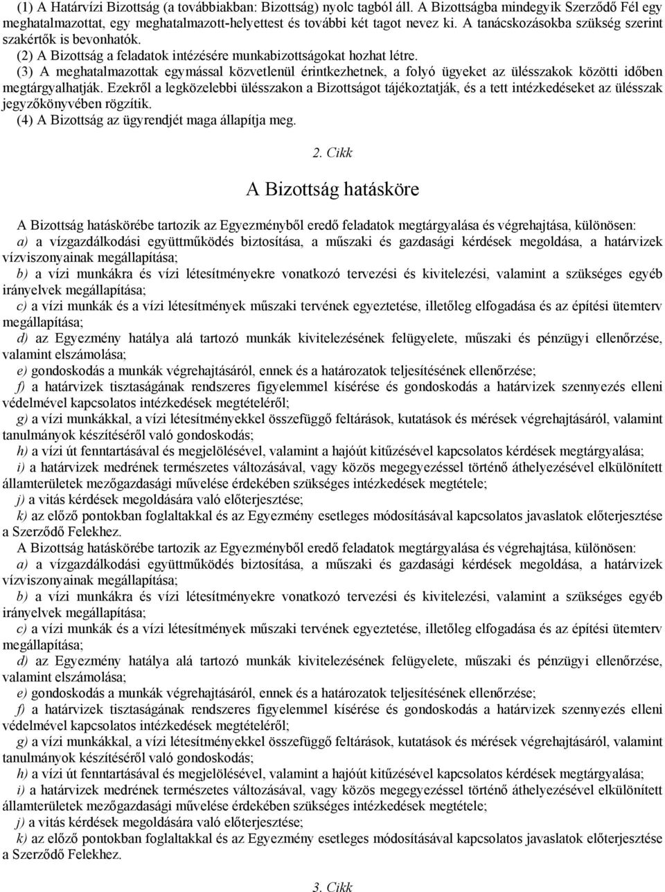 (3) A meghatalmazottak egymással közvetlenül érintkezhetnek, a folyó ügyeket az ülésszakok közötti időben megtárgyalhatják.