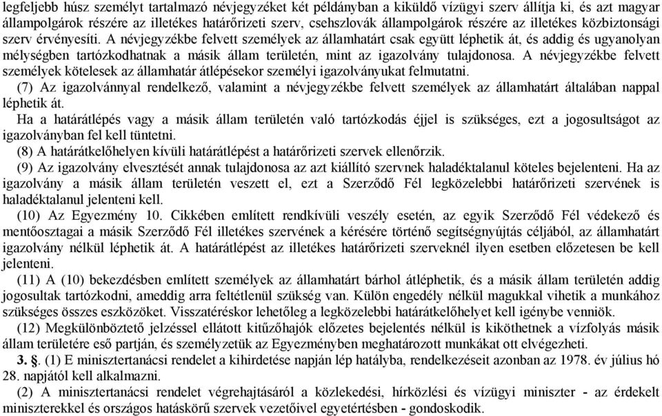 A névjegyzékbe felvett személyek az államhatárt csak együtt léphetik át, és addig és ugyanolyan mélységben tartózkodhatnak a másik állam területén, mint az igazolvány tulajdonosa.