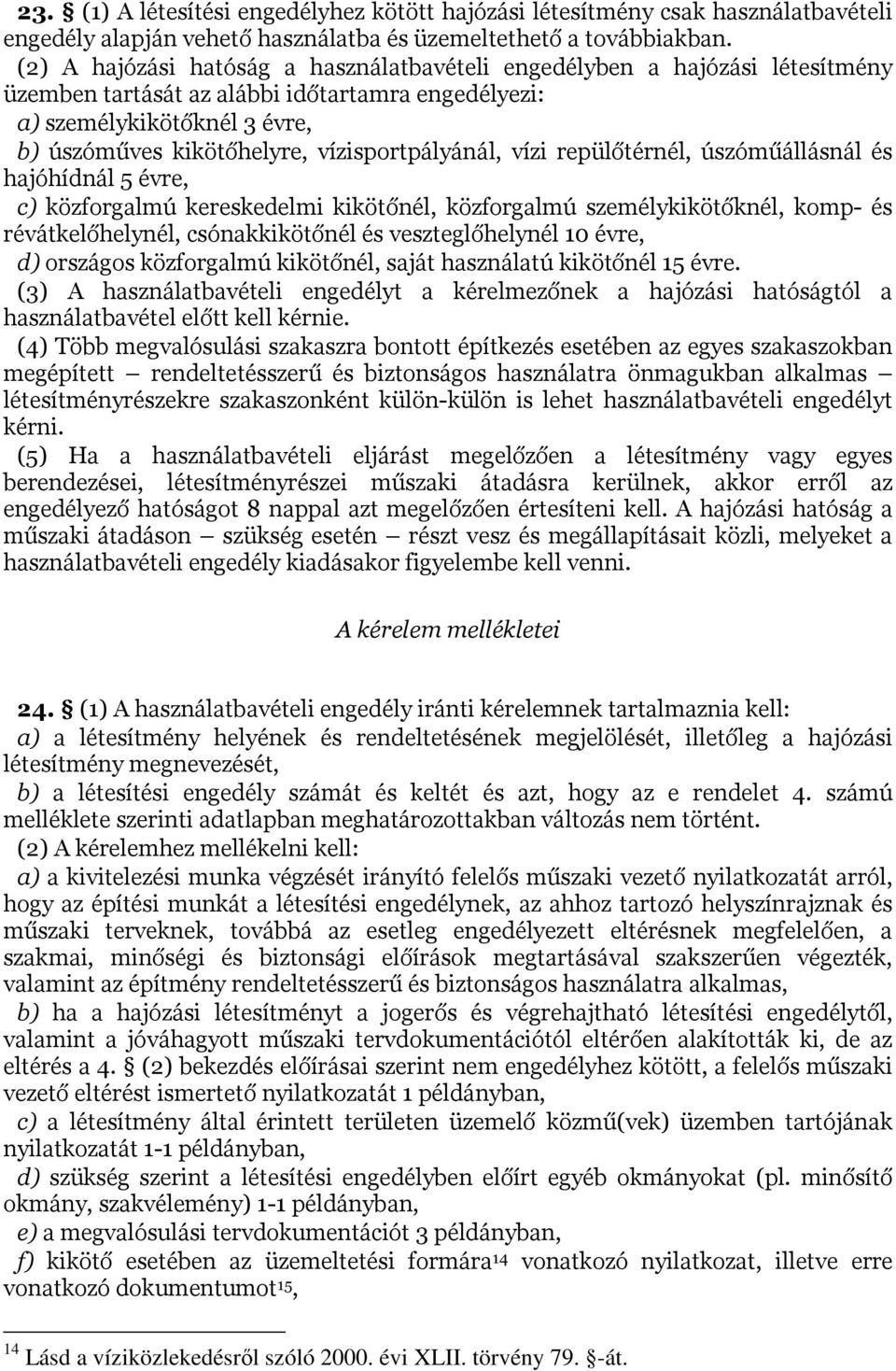 vízisportpályánál, vízi repülőtérnél, úszóműállásnál és hajóhídnál 5 évre, c) közforgalmú kereskedelmi kikötőnél, közforgalmú személykikötőknél, komp- és révátkelőhelynél, csónakkikötőnél és