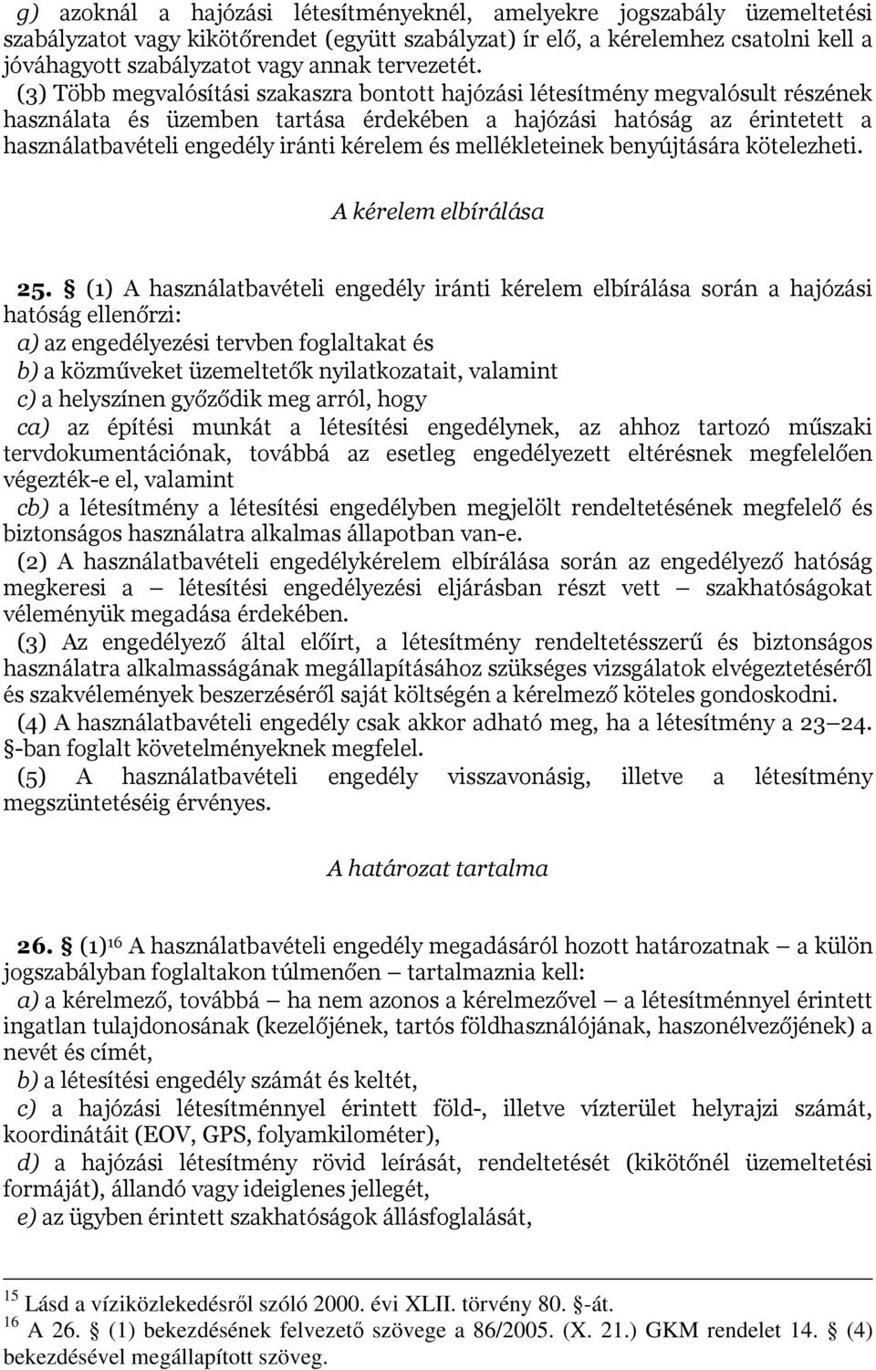 (3) Több megvalósítási szakaszra bontott hajózási létesítmény megvalósult részének használata és üzemben tartása érdekében a hajózási hatóság az érintetett a használatbavételi engedély iránti kérelem