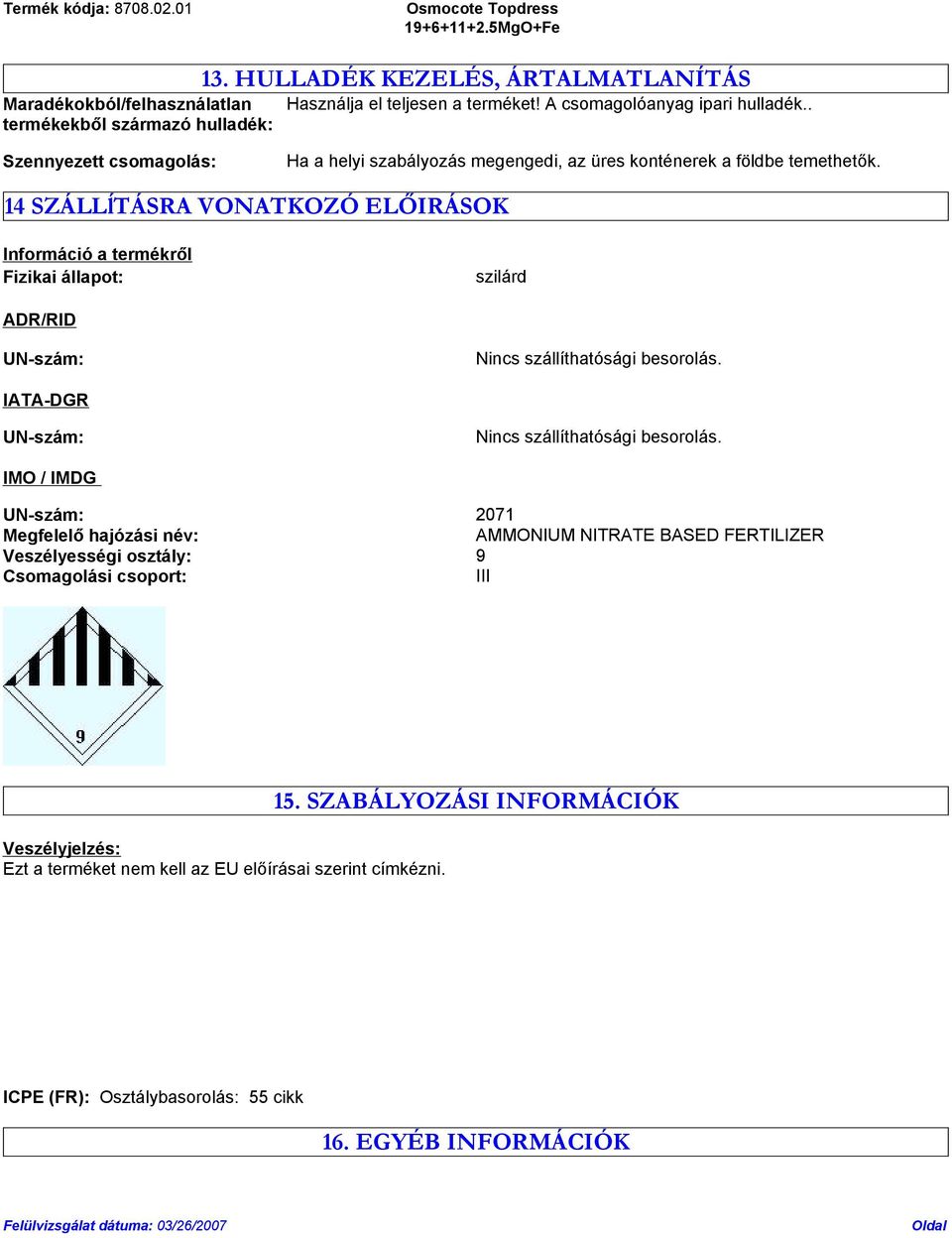 14 SZÁLLĺTÁSRA VONATKOZÓ ELŐIRÁSOK Információ a termékről Fizikai állapot: szilárd ADR/RID UN-szám: Nincs szállíthatósági besorolás. IATA-DGR UN-szám: Nincs szállíthatósági besorolás.