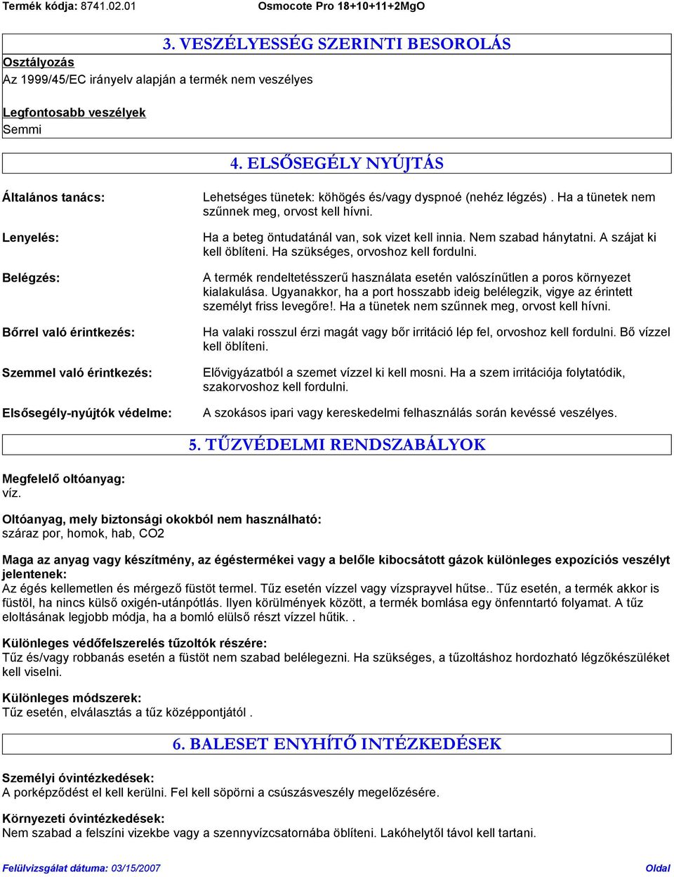 Ha a tünetek nem szűnnek meg, orvost kell hívni. Ha a beteg öntudatánál van, sok vizet kell innia. Nem szabad hánytatni. A szájat ki kell öblíteni. Ha szükséges, orvoshoz kell fordulni.