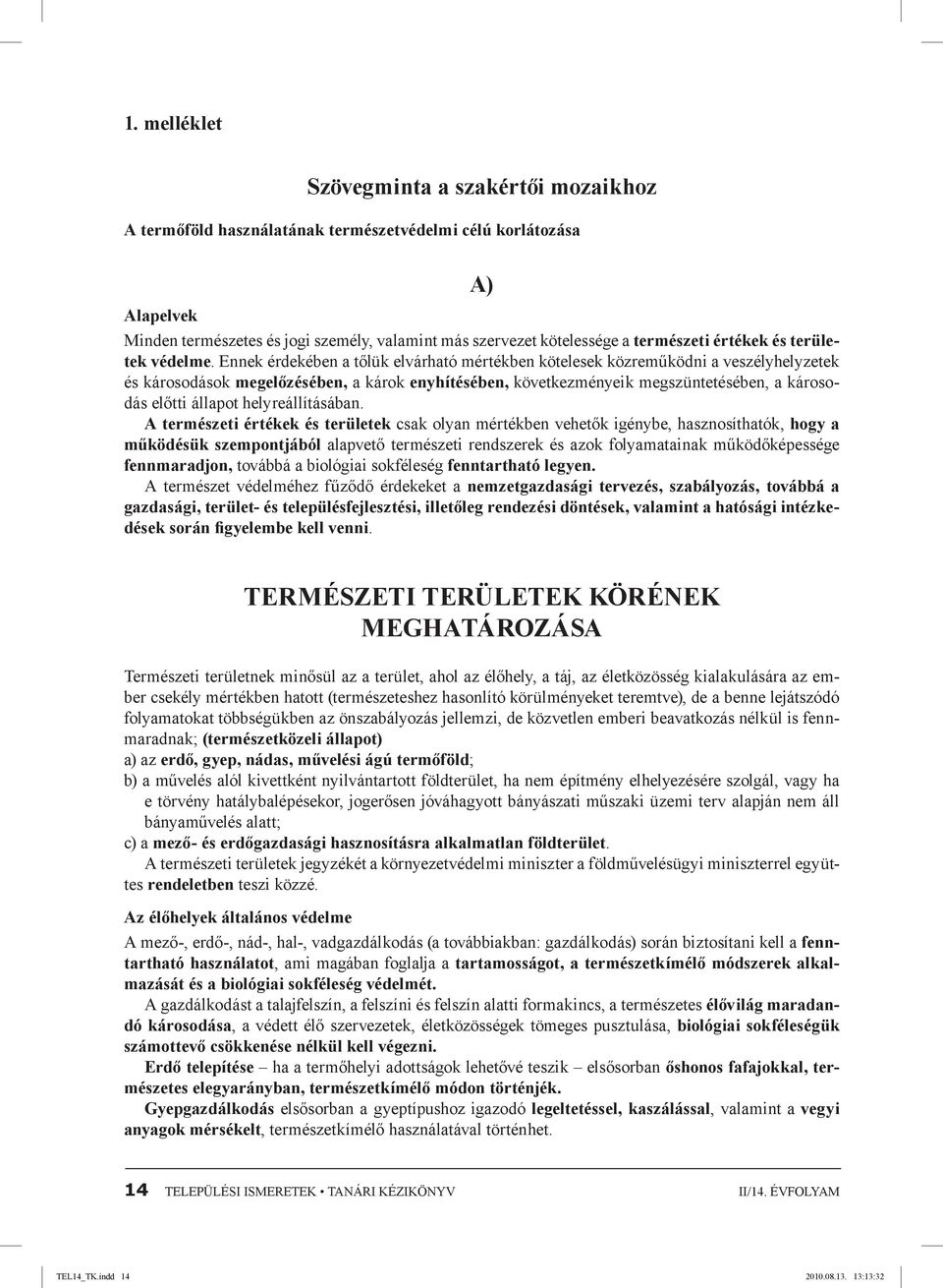 Ennek érdekében a tőlük elvárható mértékben kötelesek közreműködni a veszélyhelyzetek és károsodások megelőzésében, a károk enyhítésében, következményeik megszüntetésében, a károsodás előtti állapot