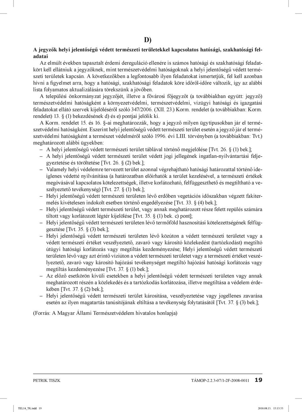 A következőkben a legfontosabb ilyen feladatokat ismertetjük, fel kell azonban hívni a figyelmet arra, hogy a hatósági, szakhatósági feladatok köre időről-időre változik, így az alábbi lista