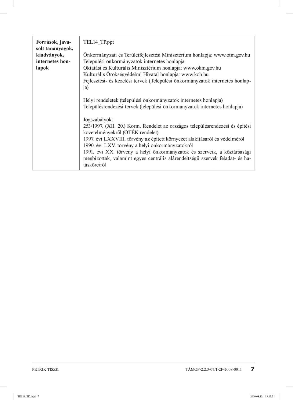 hu Fejlesztési- és kezelési tervek (Települési önkormányzatok internetes honlapja) Helyi rendeletek (települési önkormányzatok internetes honlapja) Településrendezési tervek (települési