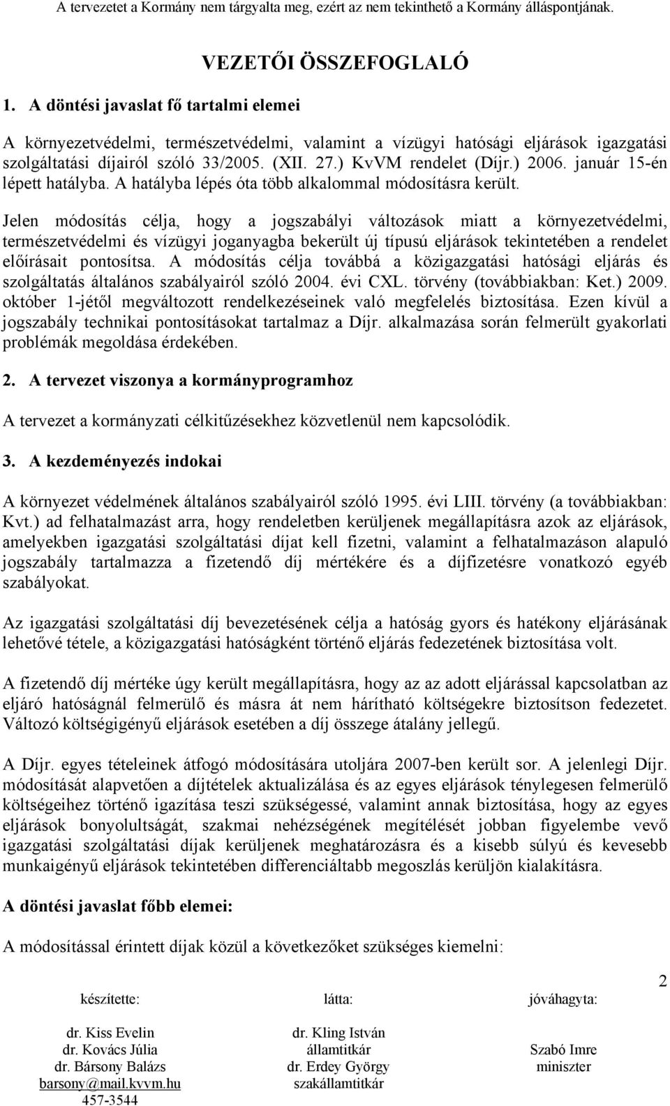 Jelen módosítás célja, hogy a jogszabályi változások miatt a környezetvédelmi, természetvédelmi és vízügyi joganyagba bekerült új típusú eljárások tekintetében a rendelet előírásait pontosítsa.