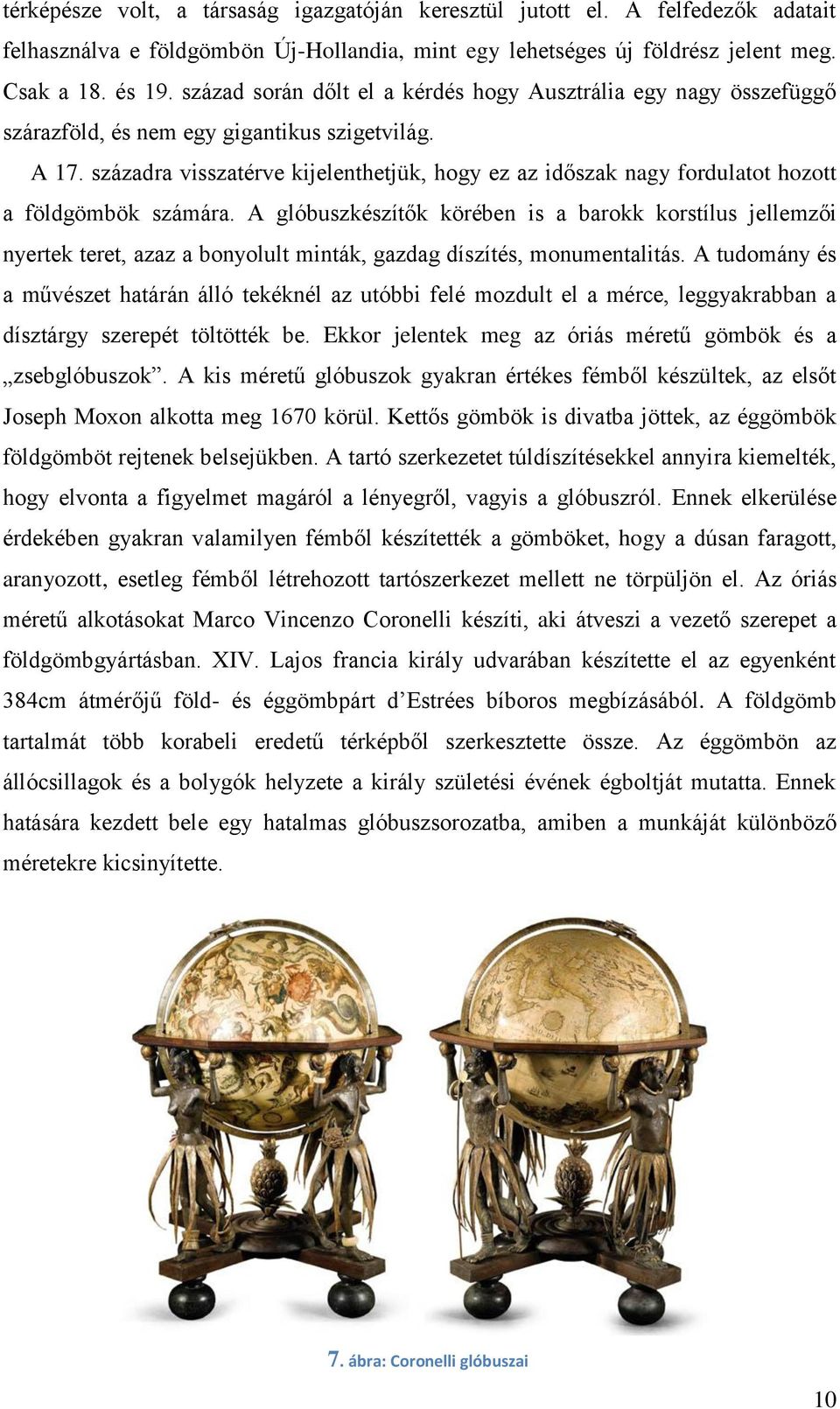 századra visszatérve kijelenthetjük, hogy ez az időszak nagy fordulatot hozott a földgömbök számára.
