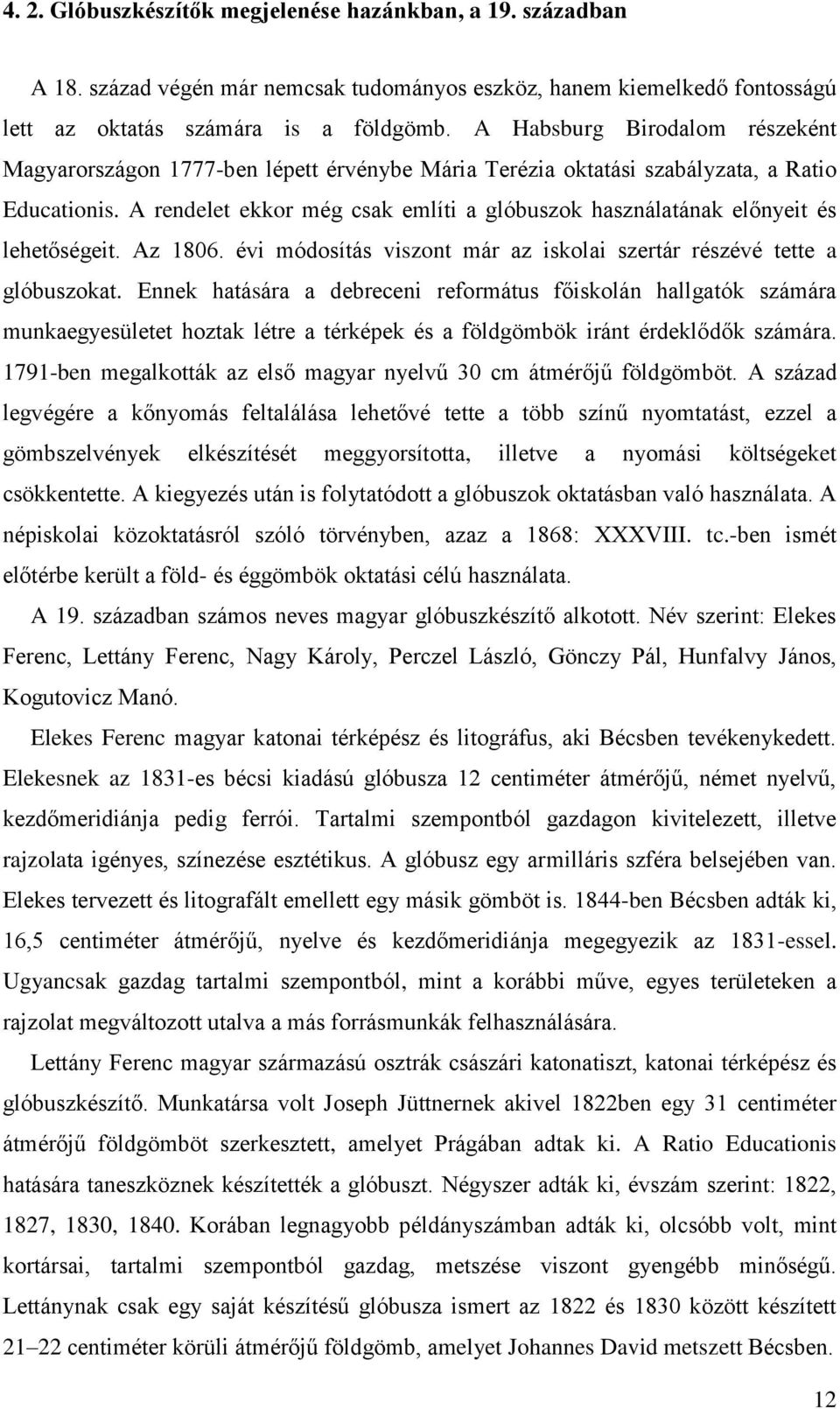 A rendelet ekkor még csak említi a glóbuszok használatának előnyeit és lehetőségeit. Az 1806. évi módosítás viszont már az iskolai szertár részévé tette a glóbuszokat.